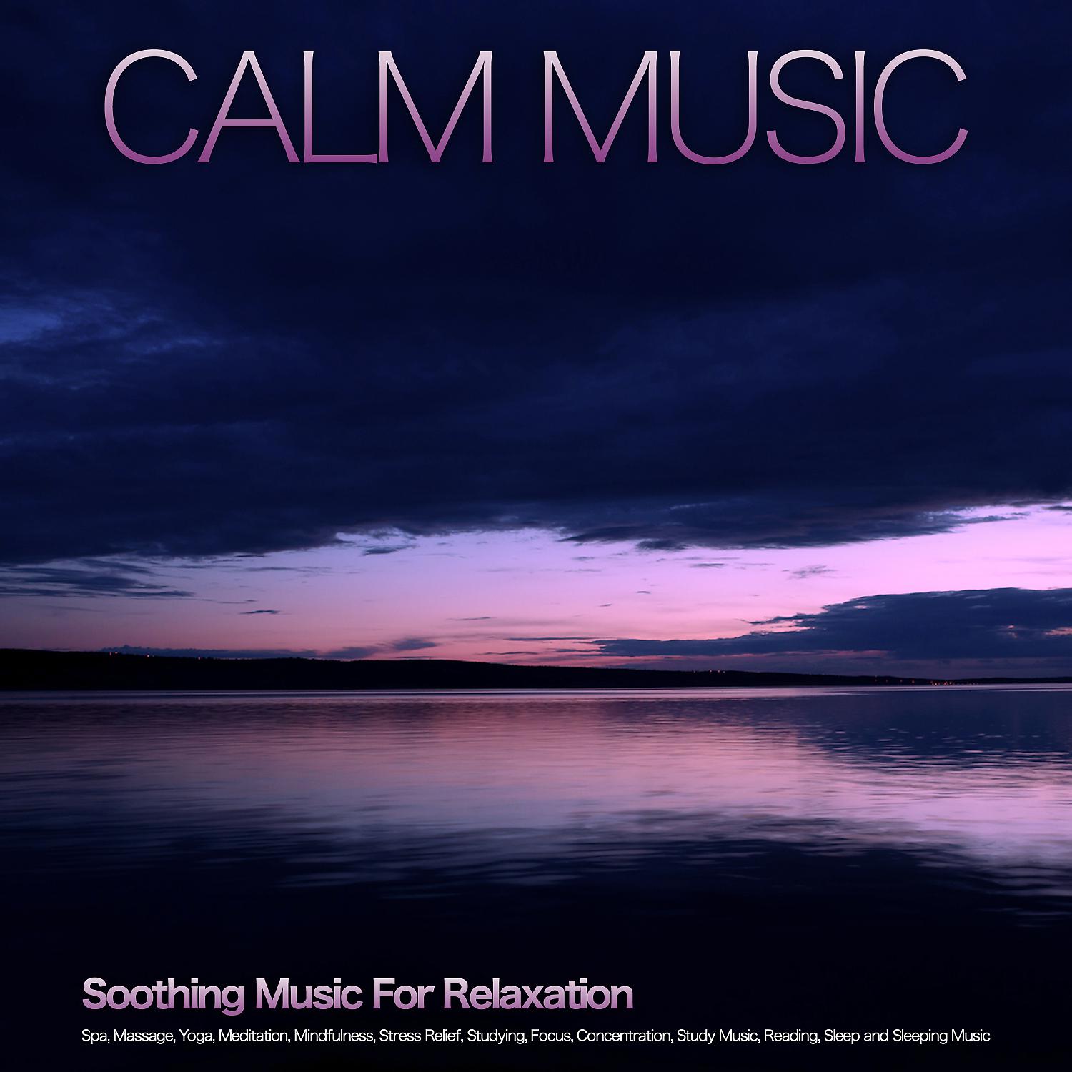 Постер альбома Calm Music: Soothing Music For Relaxation, Spa, Massage, Yoga, Meditation, Mindfulness, Stress Relief, Studying, Focus, Concentration, Study Music, Reading, Sleep and Sleeping Music