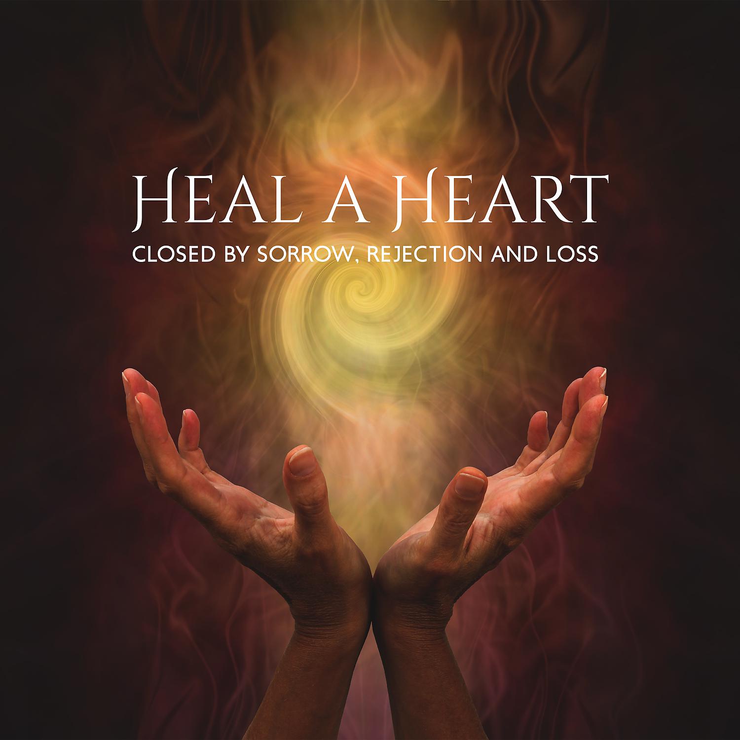 Постер альбома Heal a Heart Closed by Sorrow, Rejection and Loss Meditation Therapy