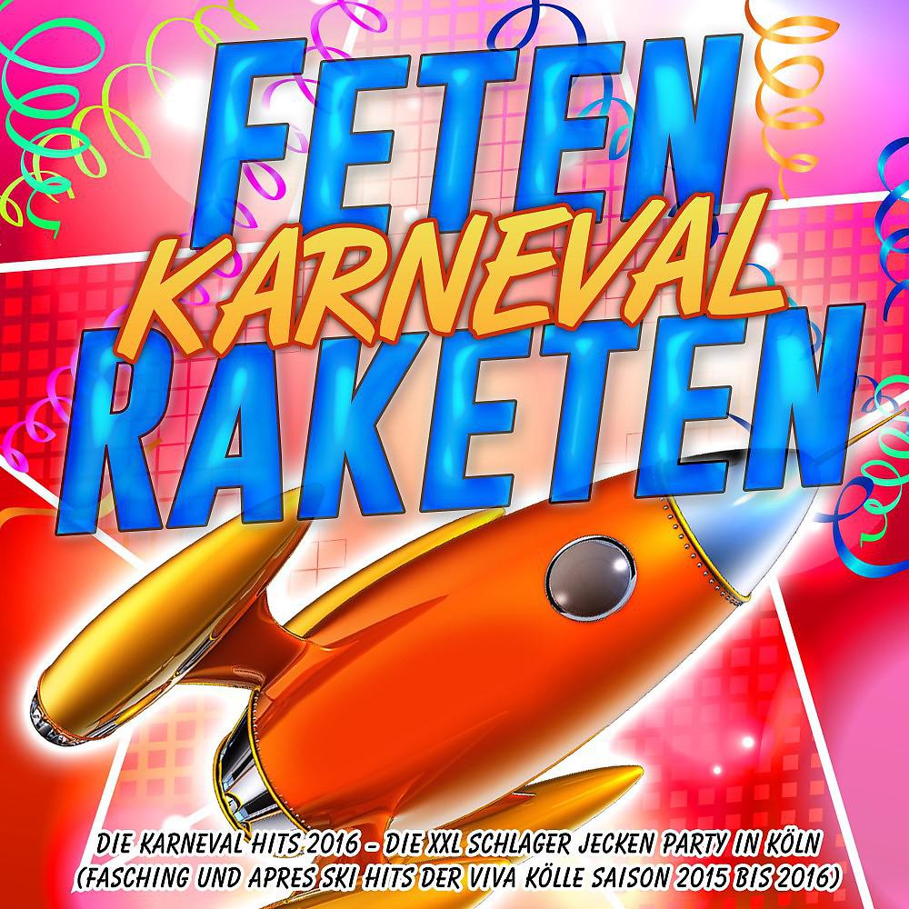 Постер альбома Feten Raketen Karneval - Die Karneval Hits 2016 - Die XXL Schlager Jecken Party in Köln (Fasching und Apres Ski Hits der Viva Kölle Saison 2015 bis 2016)