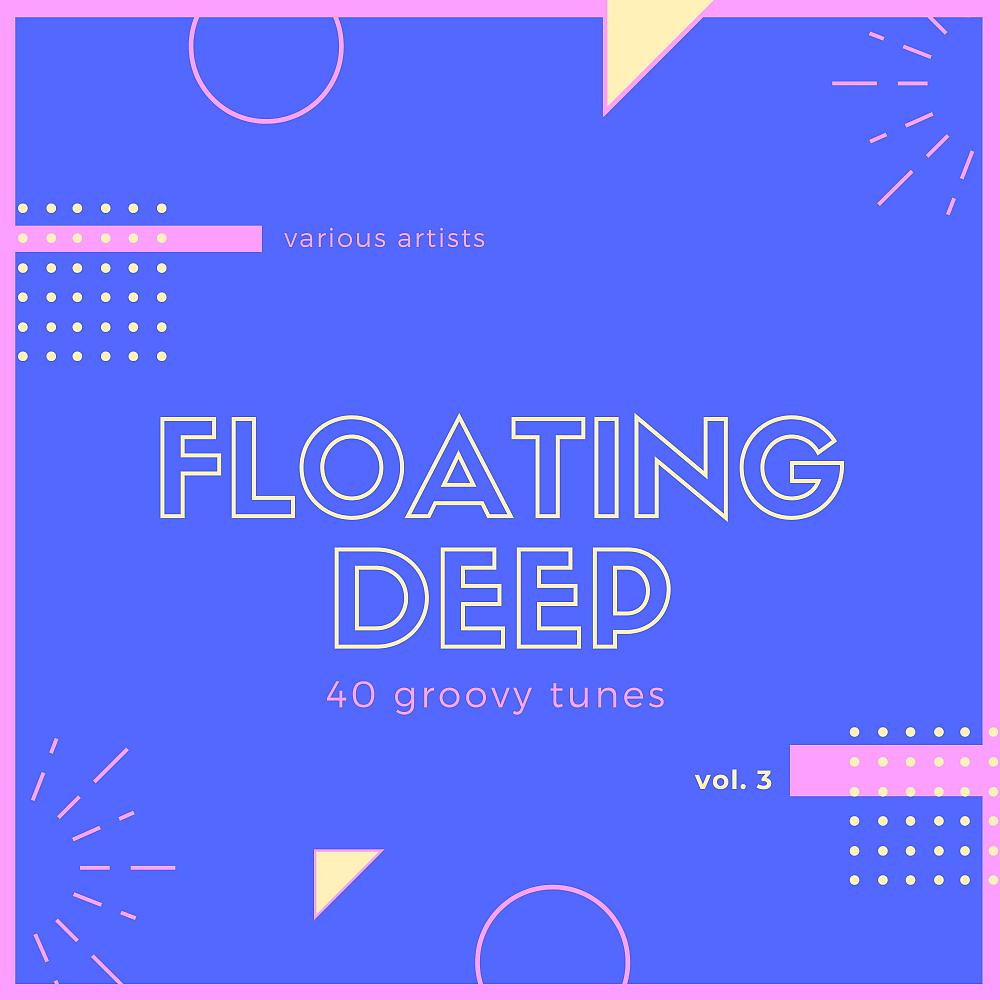 Постер альбома Floating Deep (40 Groovy Tunes), Vol. 3