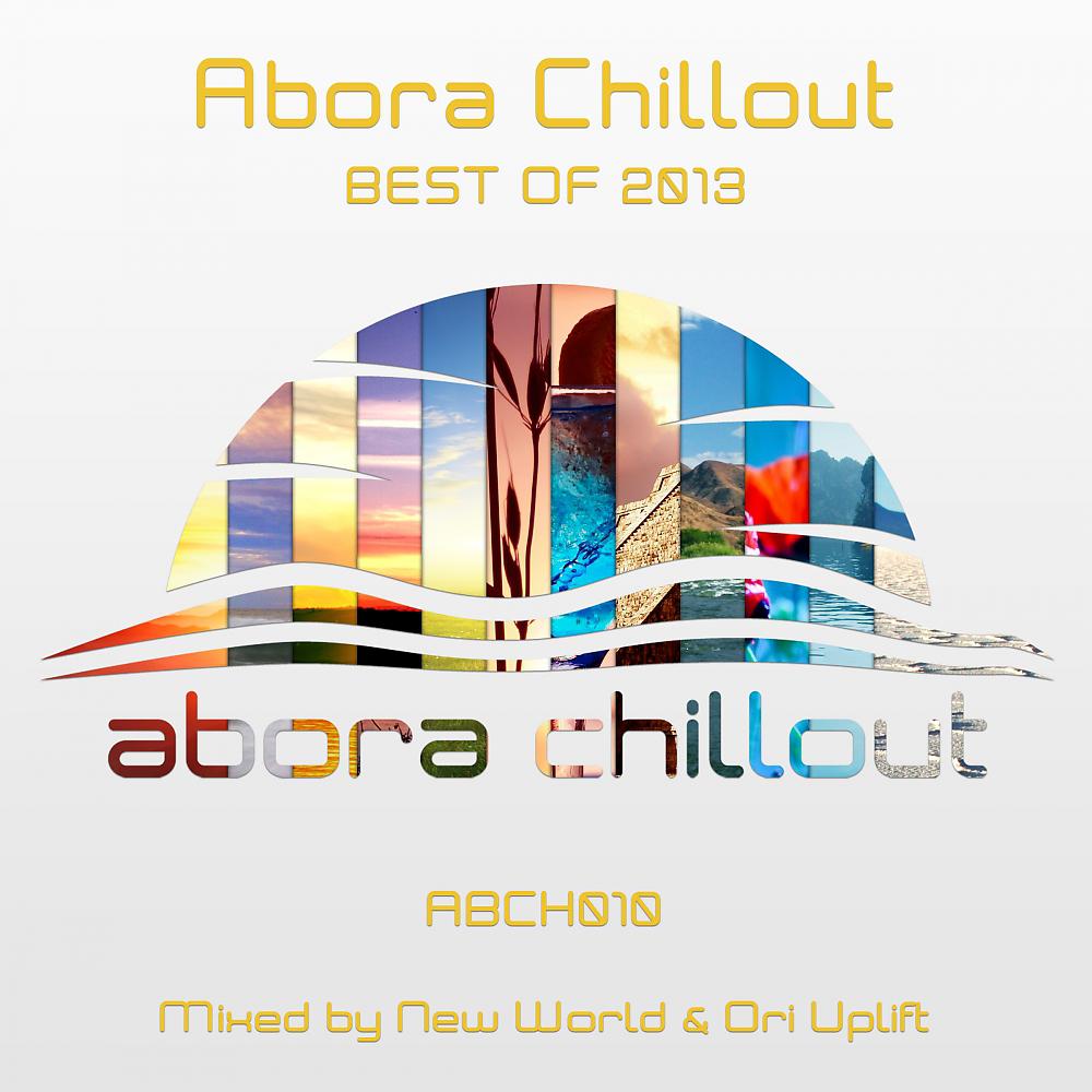 Постер альбома Abora Chillout - Best of 2013 (Mixed by New World & Ori Uplift)