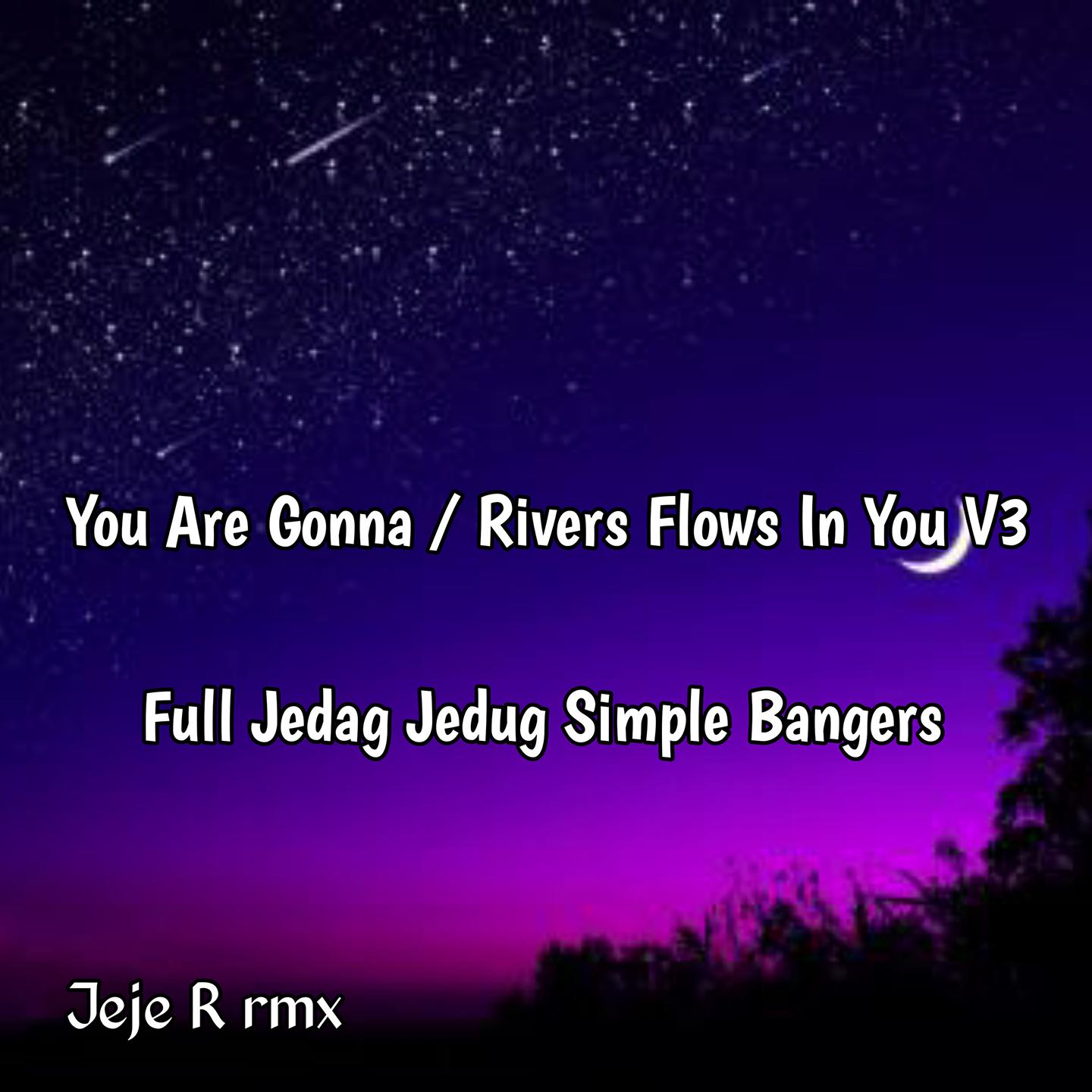 Постер альбома You Are Gonna / Rivers Flows In You V3 Full Jedag Jedug Simple Bangers