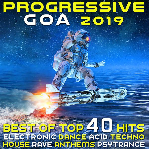 Постер альбома Progressive Goa 2019 - Best of Top 40 Electronic Dance, Acid, Techno House, Rave Anthems Psytrance