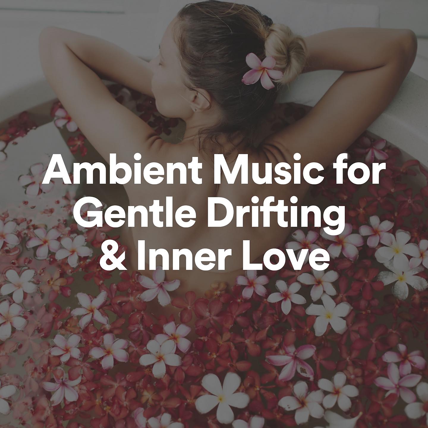 Постер альбома Ambient Music for Gentle Drifting & Inner Love