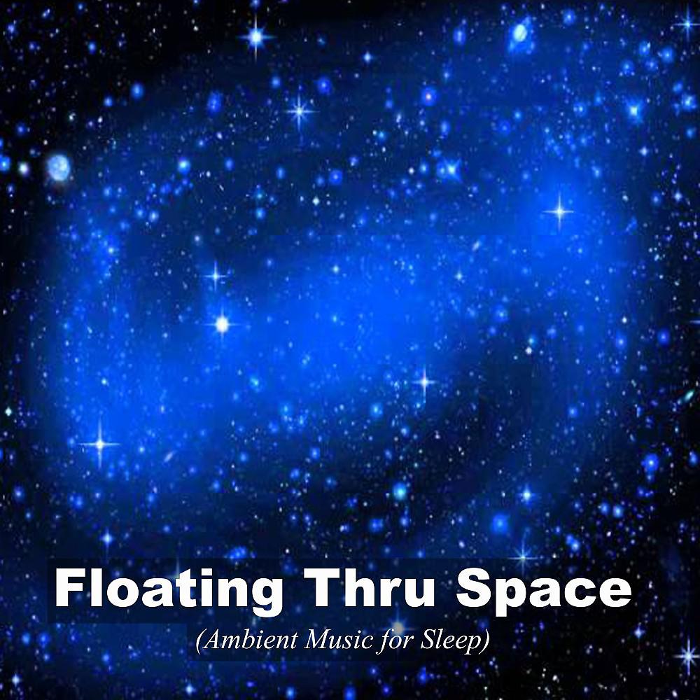 Постер альбома Floating Thru Space (Ambient Music for Sleep)