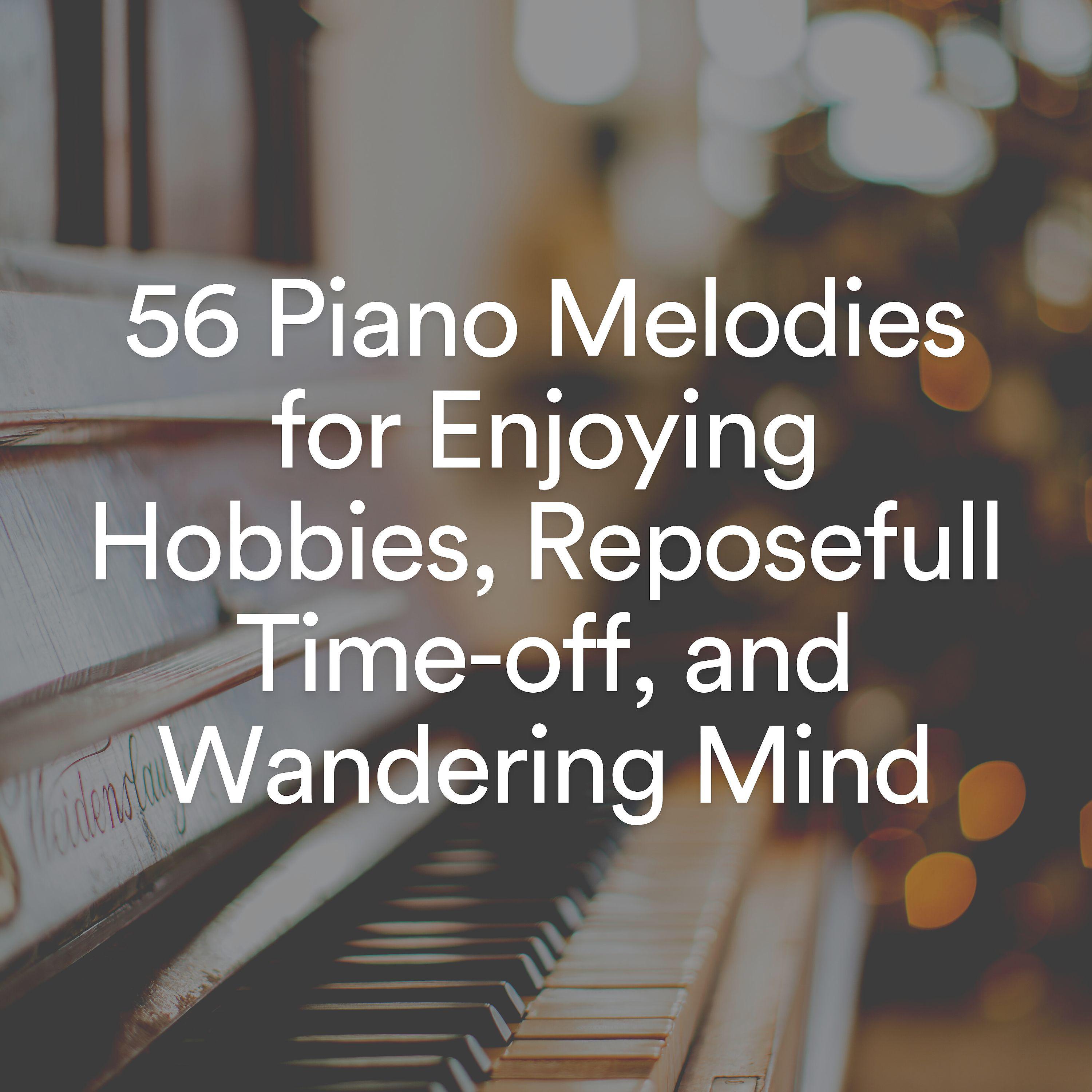 Постер альбома 56 Piano Melodies for Enjoying Hobbies, Reposefull Time-off, and Wandering Mind