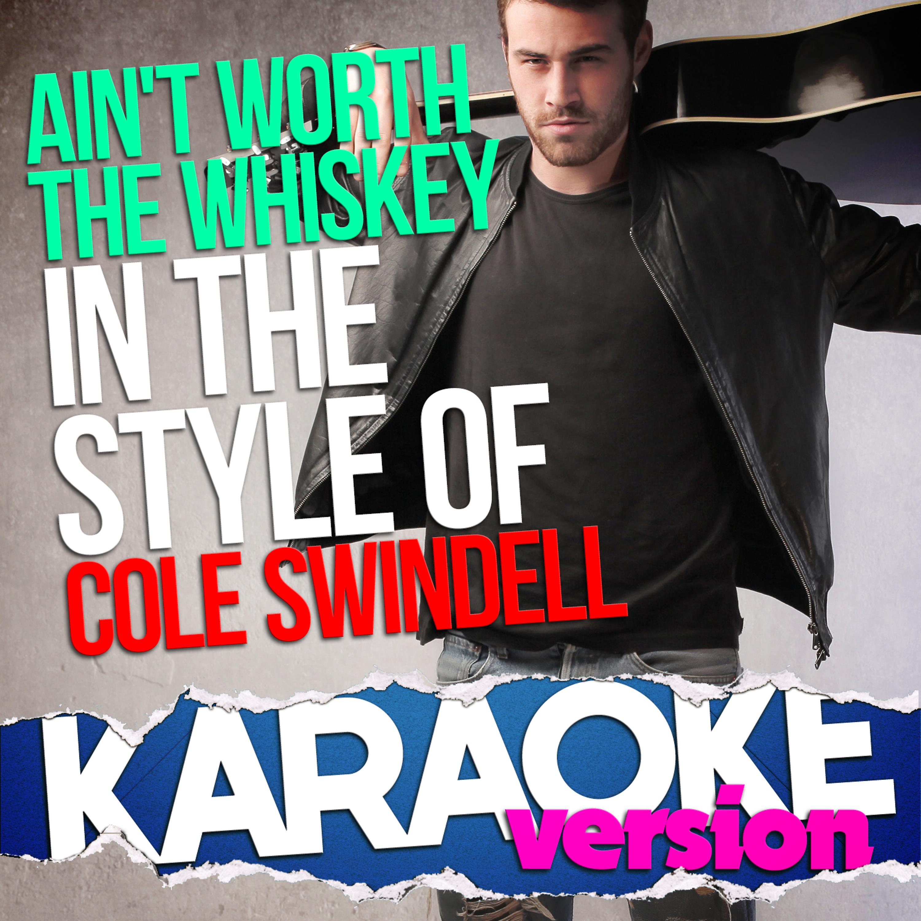 Постер альбома Ain't Worth the Whiskey (In the Style of Cole Swindell) [Karaoke Version] - Single