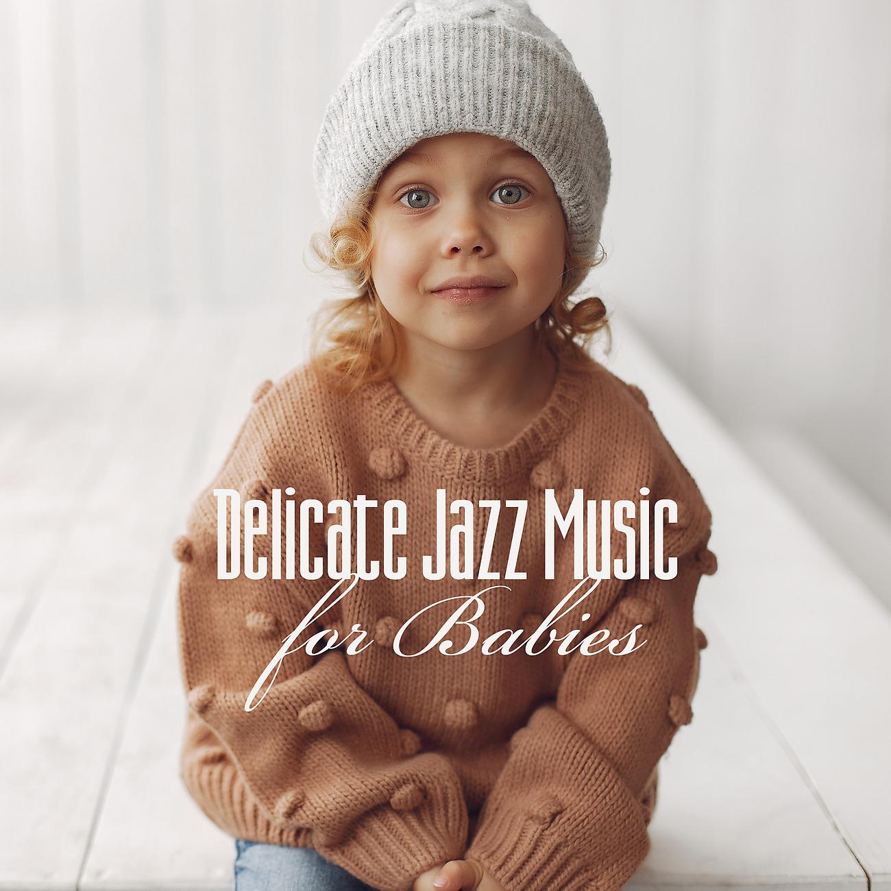 Постер альбома Delicate Jazz Music for Babies (Stay at Home, Stay Focused, Feel Relaxed)
