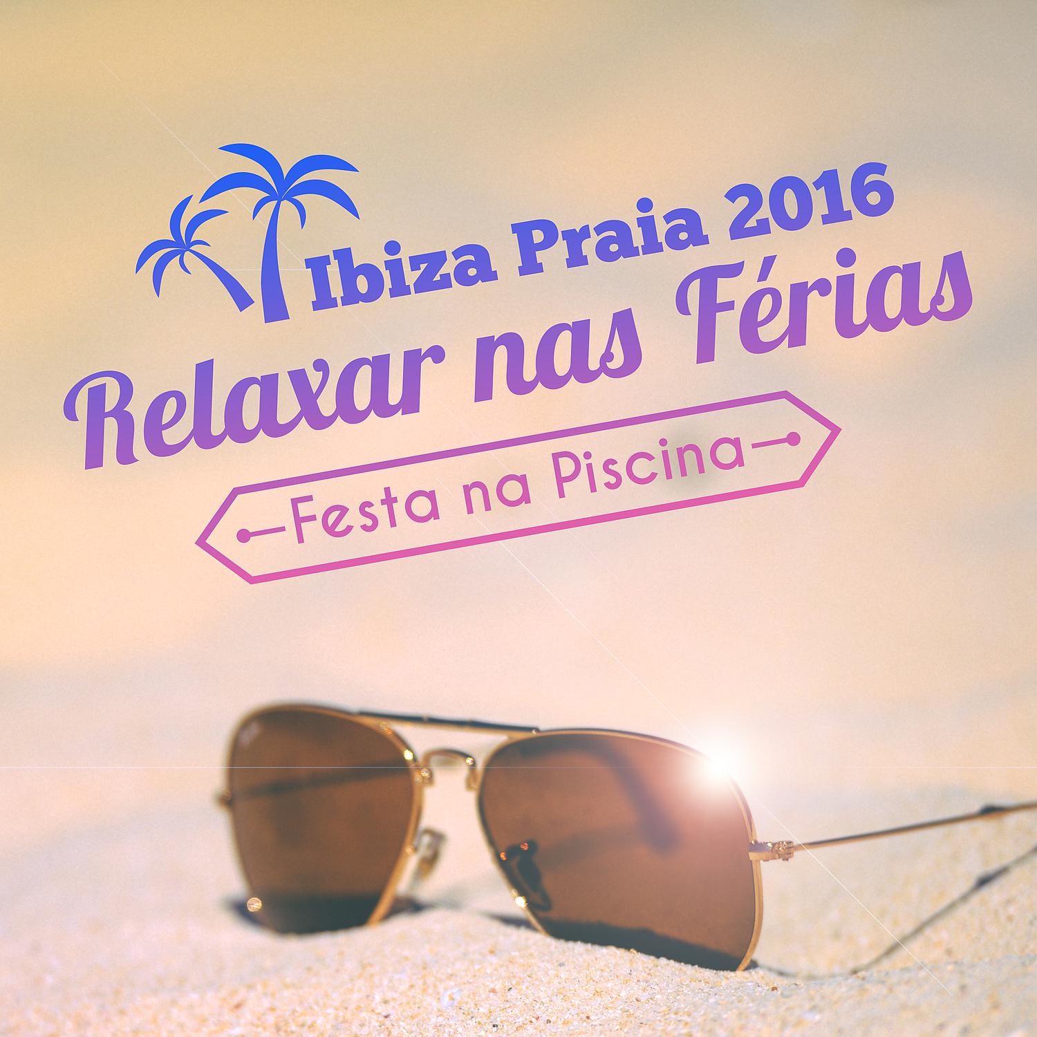 Постер альбома Ibiza Praia 2016: Relaxar nas Férias, Festa na Piscina