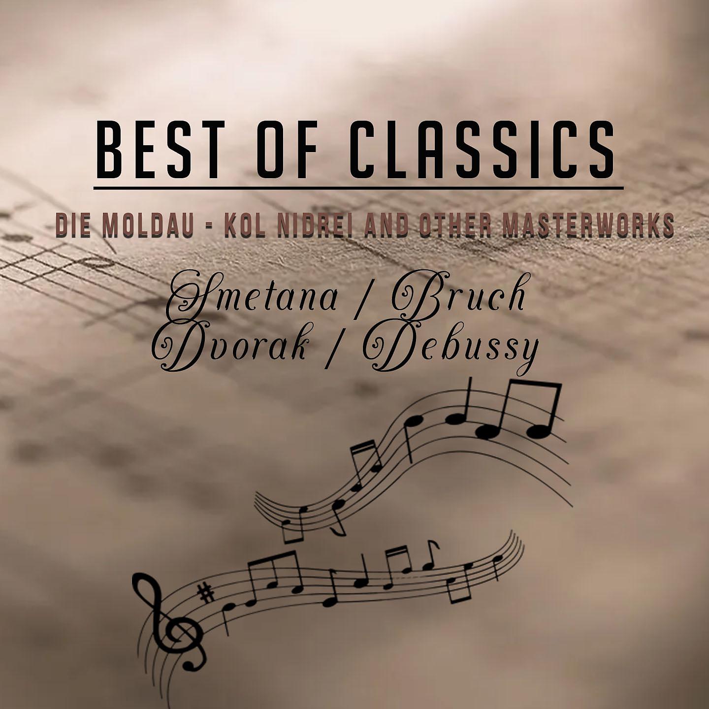 Постер альбома Best of Classics, Smetana/Bruch/Dvorak/Debussy, Die Moldau - Kol Nidrei and Other Masterworks