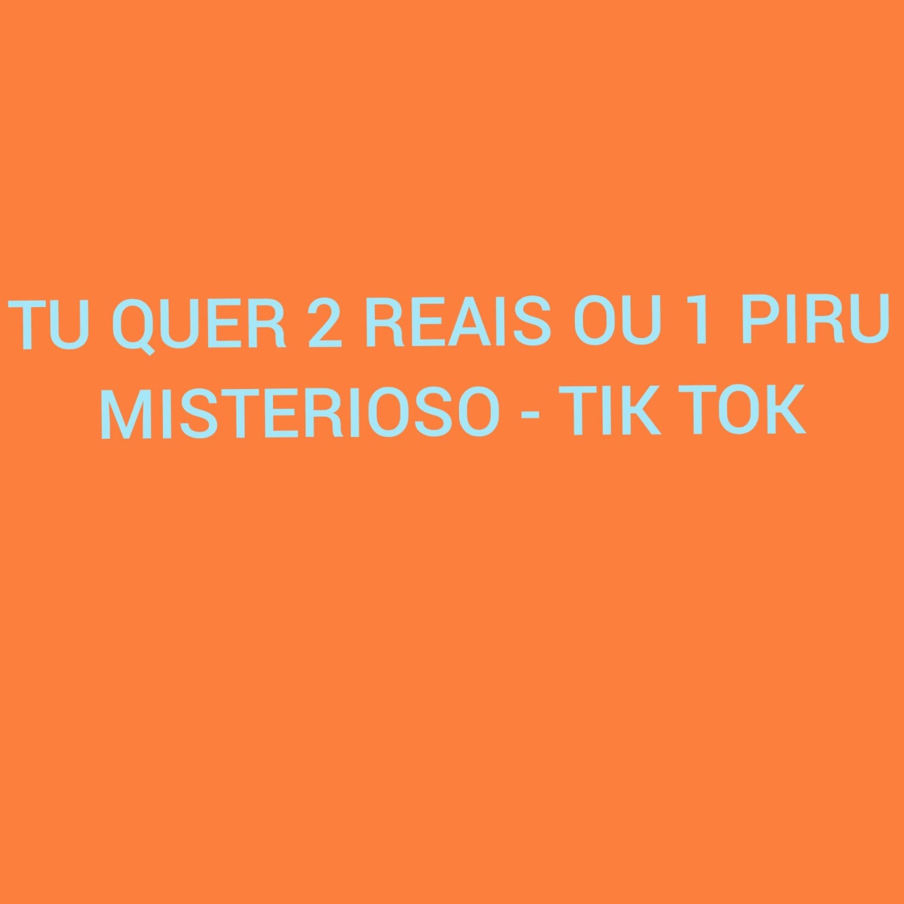 Постер альбома Tu Quer 2 Reais ou 1 Piru Misterioso - Tik Tok