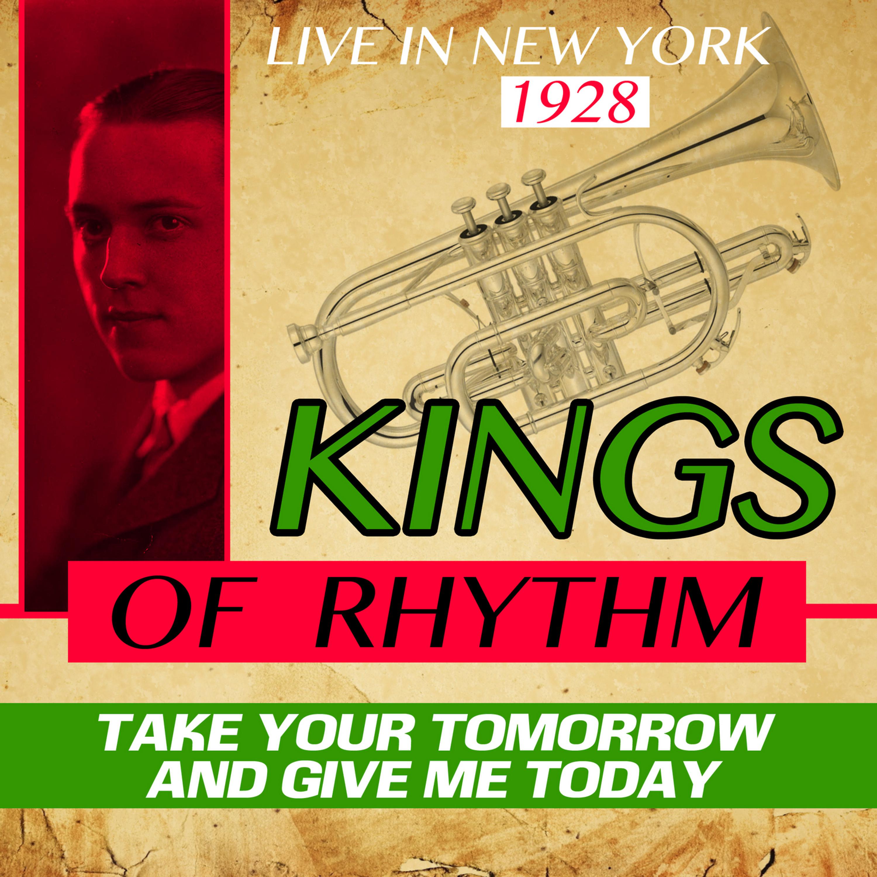 Постер альбома Take Your Tomorrow and Give Me Today - Kings of Rhythm (Live in New York 1928)