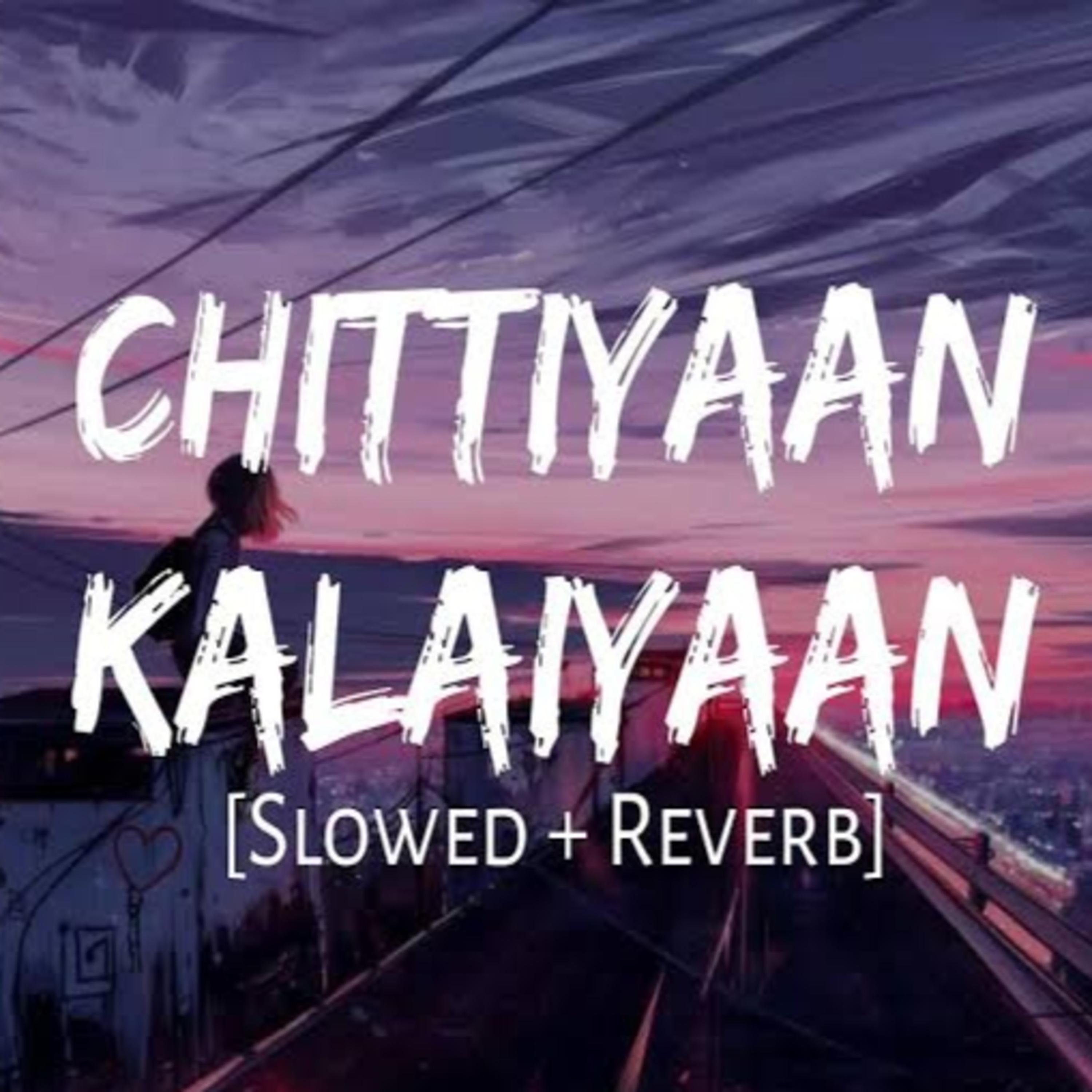 Постер альбома Chittiyaan Kalaiyaan [Slowed & Reverb] (Lo-fi)