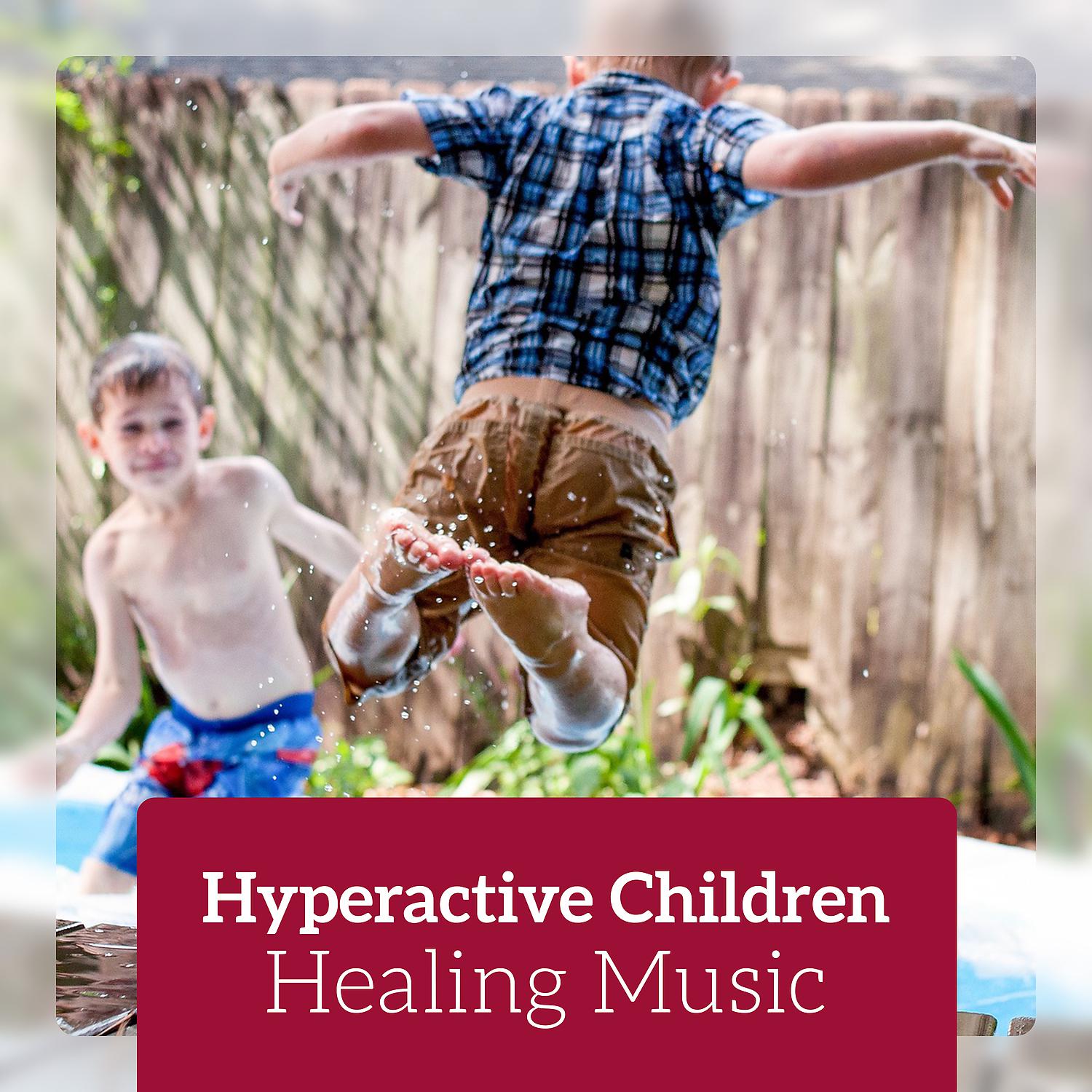 Постер альбома Hyperactive Children - Healing Music for Release Anxiety, Calm Down and Focused