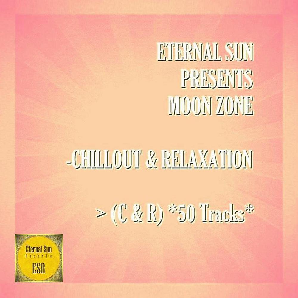 Постер альбома Eternal Sun pres. Moon Zone - Chillout & Relaxation (C & R) (50 Tracks)