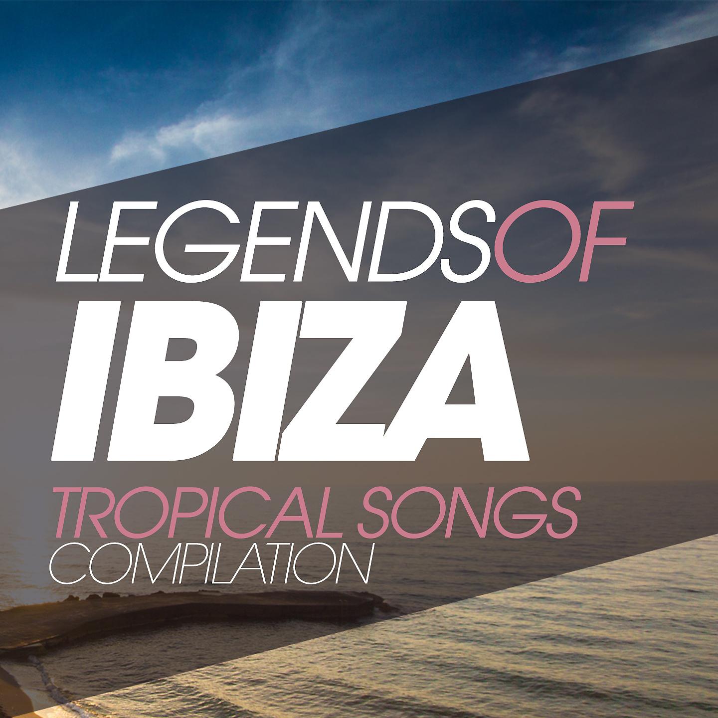 Постер альбома Legends of Ibiza Tropical Songs Compilation