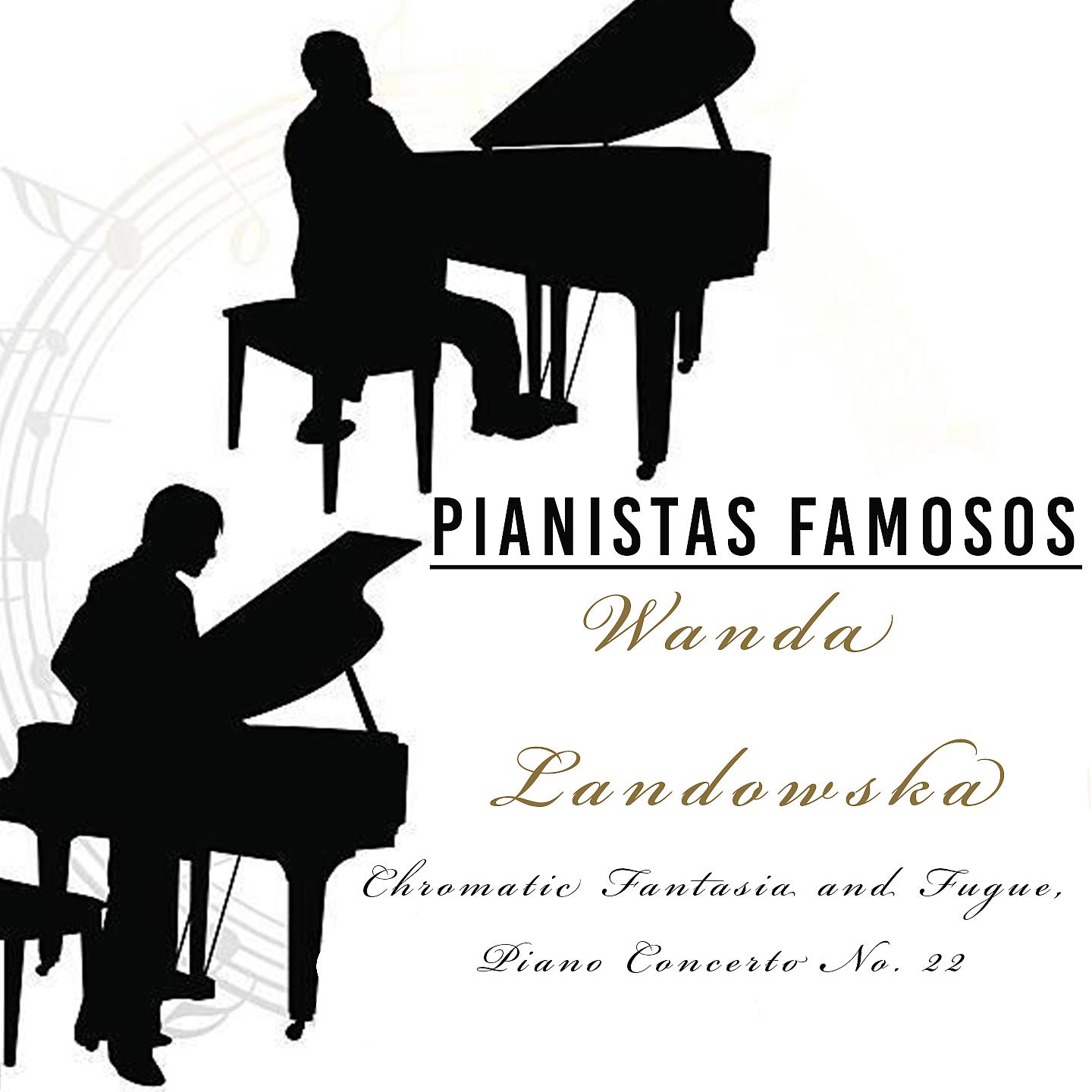 Постер альбома Pianistas Famosos, Wanda Landowska - Chromatic Fantasia and Fugue, Piano Concerto No. 22