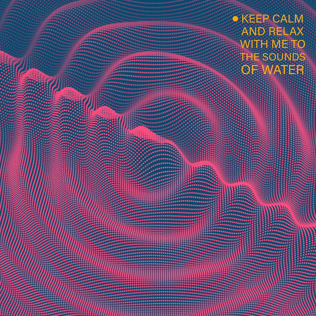 Постер альбома Keep Calm and Relax with Me to the Sounds of Water. New Age Anti - Stress Music
