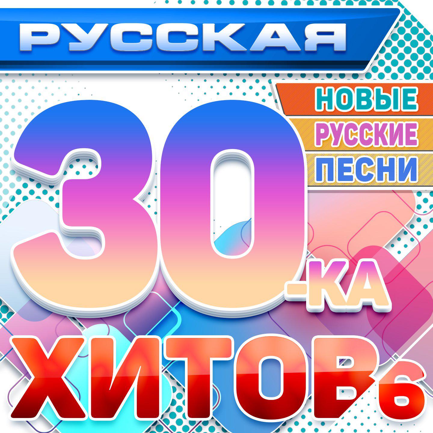 Постер альбома Русская 30-ка хитов 6 (Новые русские песни)