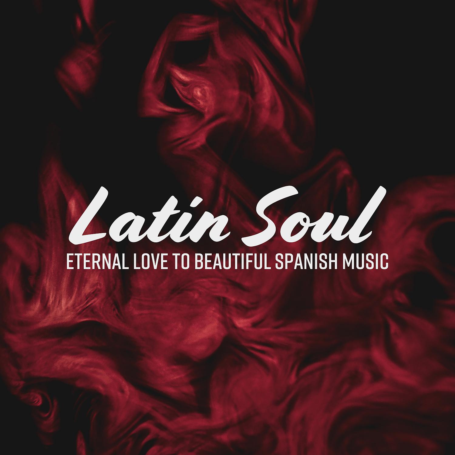 Постер альбома Latin Soul - Eternal Love to Beautiful Spanish Music