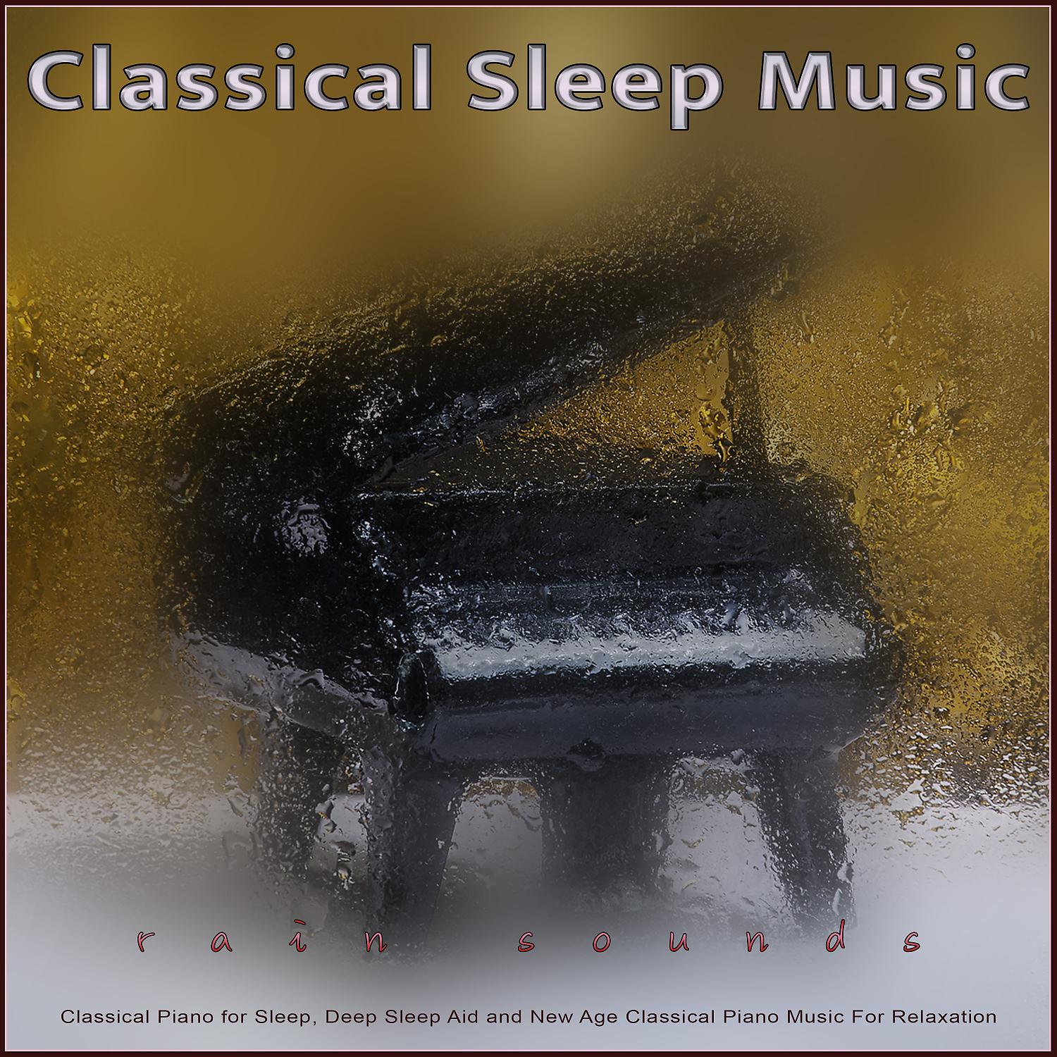 Постер альбома Classical Sleep Music: Classical Piano and Rain Sounds for Sleep, Deep Sleep Aid and New Age Classical Piano Music For Relaxation