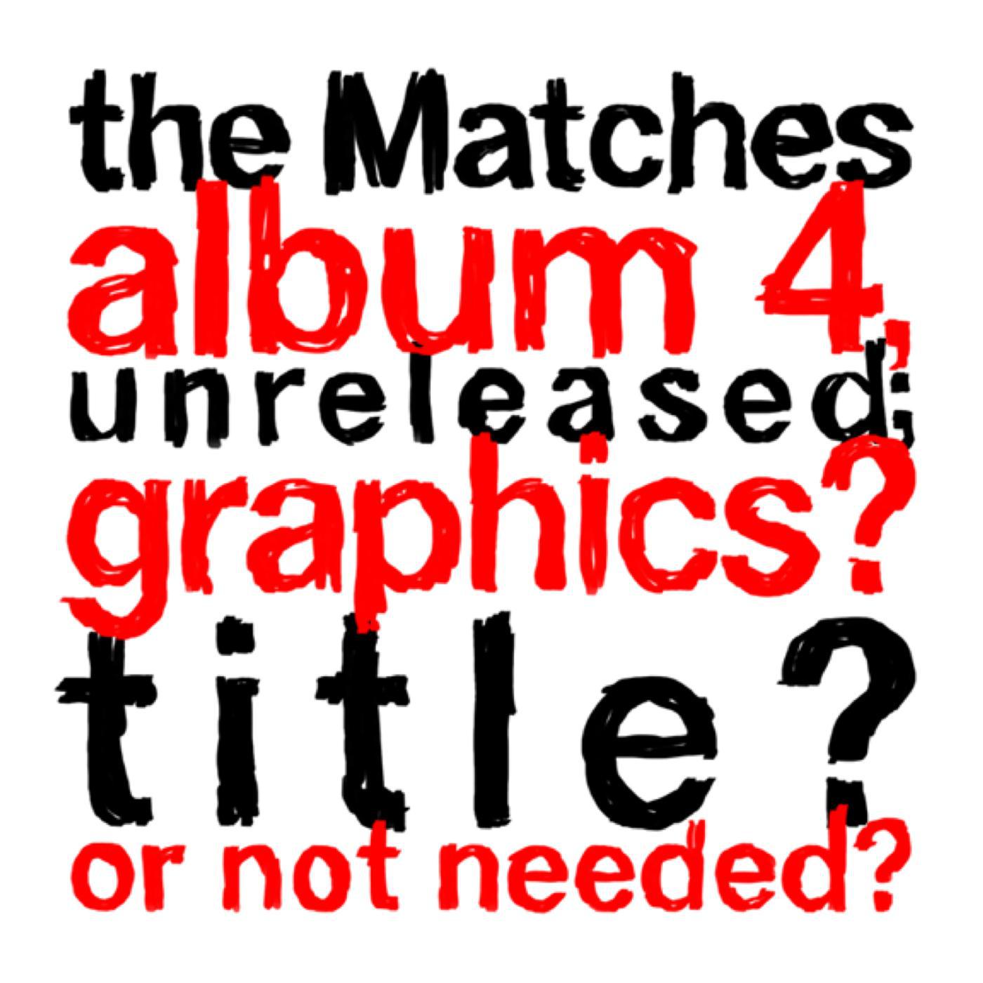 Постер альбома the Matches album 4, unreleased; graphics? title? or not needed?