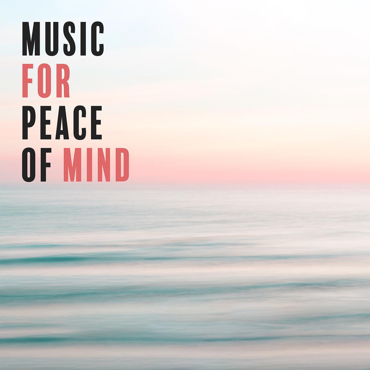 Постер альбома Music for Peace of Mind: Inner Bliss, Feel Better, Harmony of Senses, Stress Relief