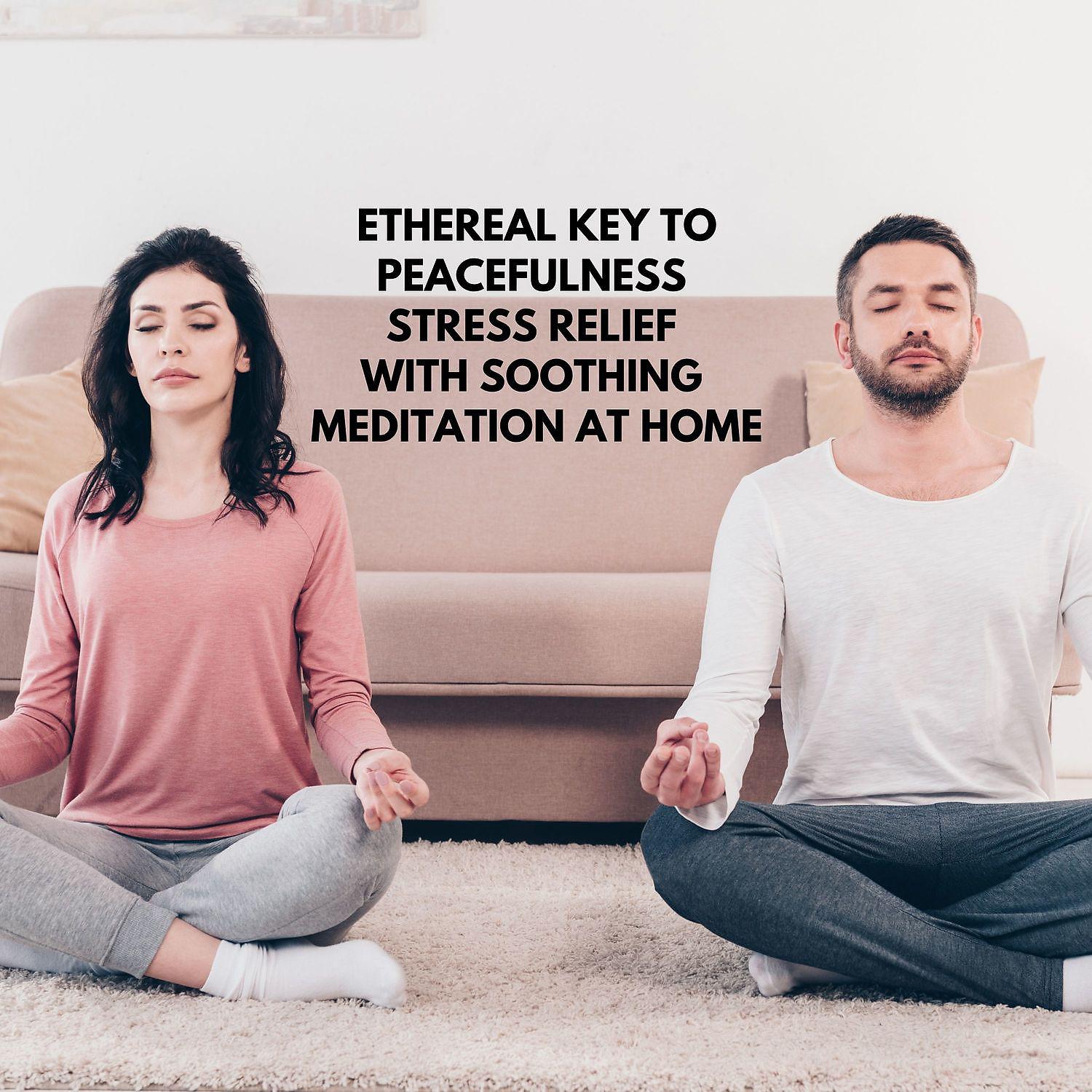 Постер альбома Ethereal Key to Peacefulness, Stress Relief with Soothing Meditation at Home