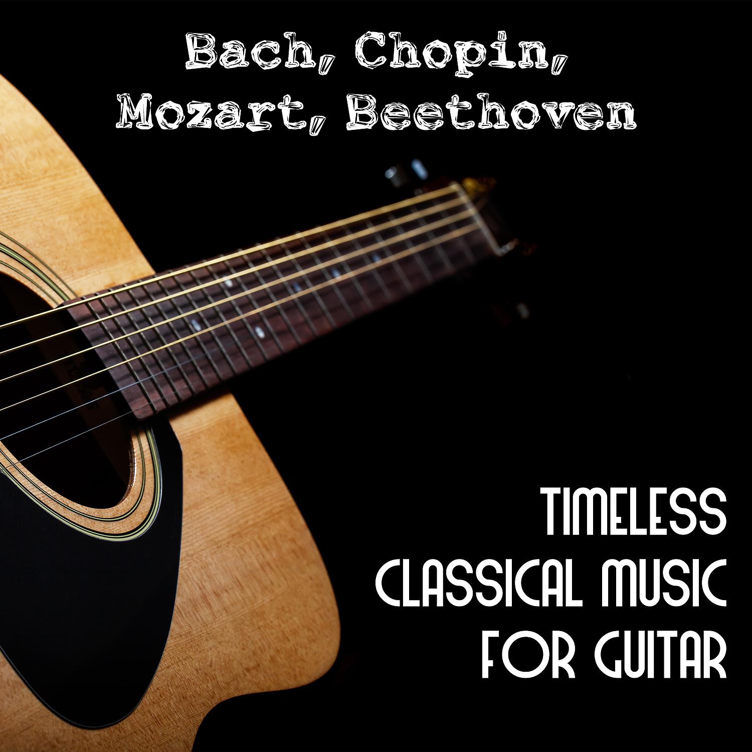 Постер альбома Bach, Chopin, Mozart, Beethoven: Timeless Classical Music for Guitar