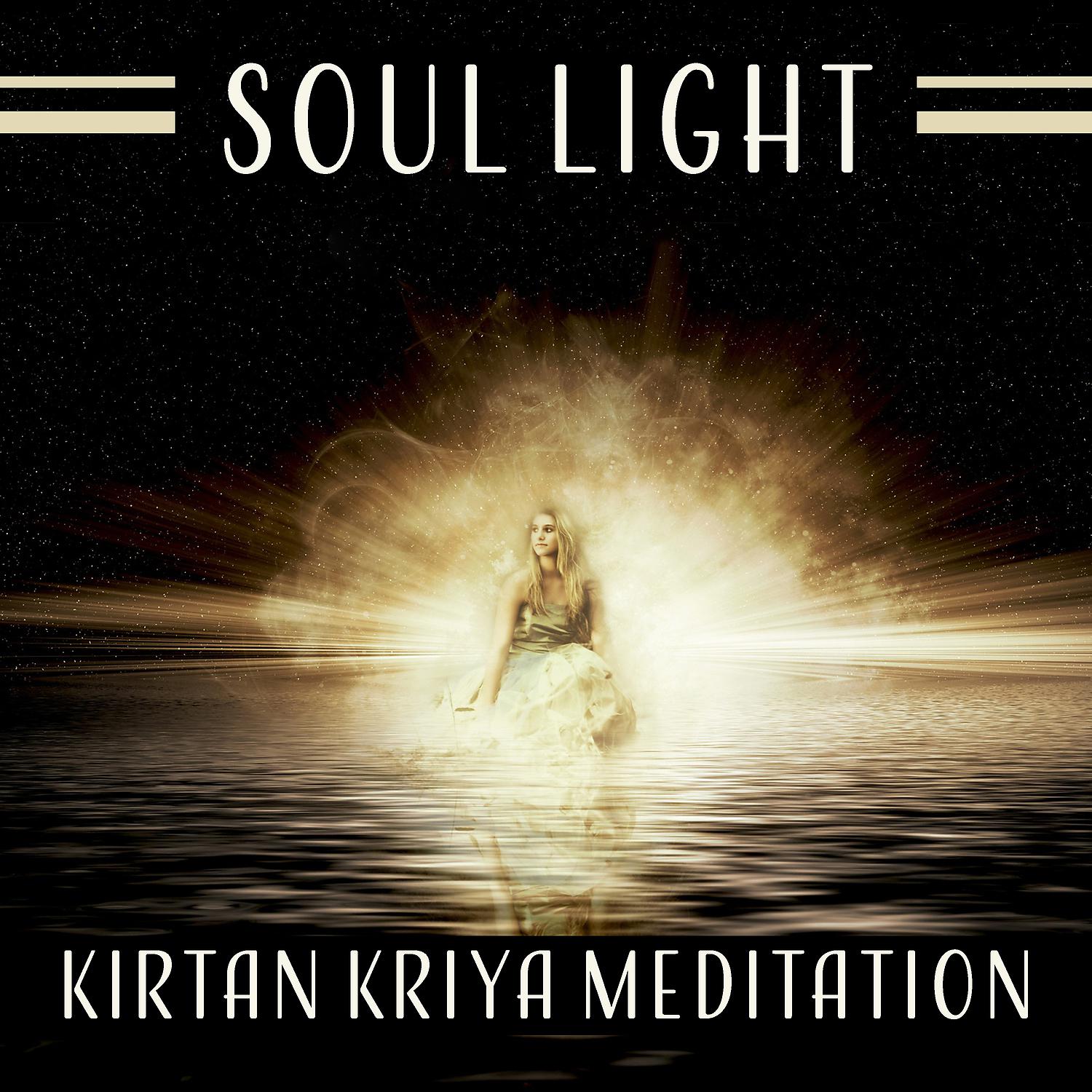Постер альбома Soul Light - Kirtan Kriya Meditation: Mental Balance, Breathwork, Cycle of Creation, Deeply Connecting, Spiritual Effects
