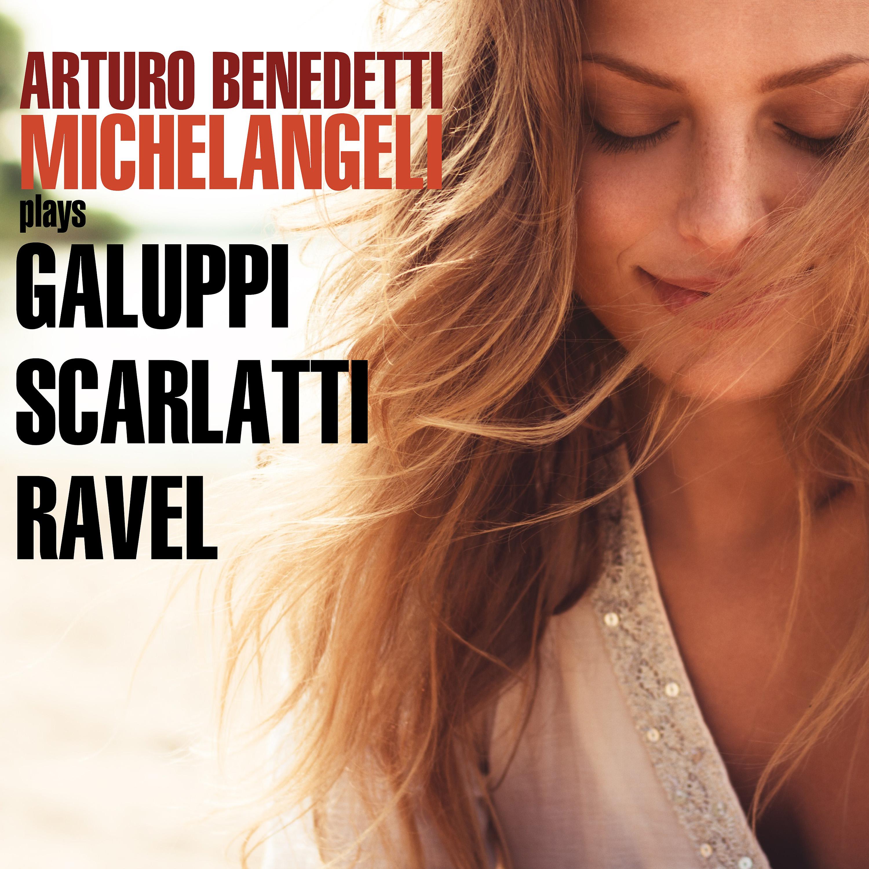 Постер альбома Michelangeli Plays Galuppi, Scarlatti & Ravel