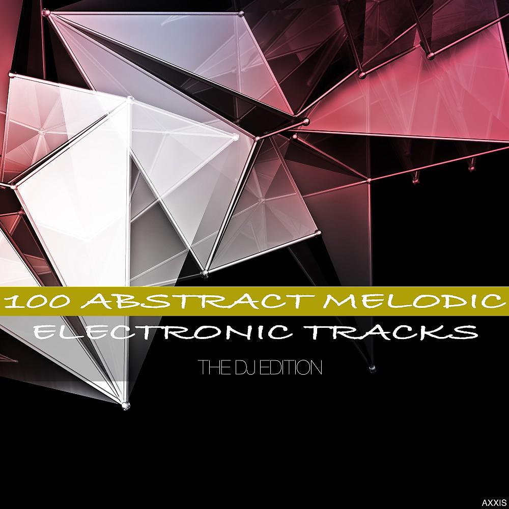 Постер альбома 100 Abstract Melodic Electronic Tracks the DJ Edition
