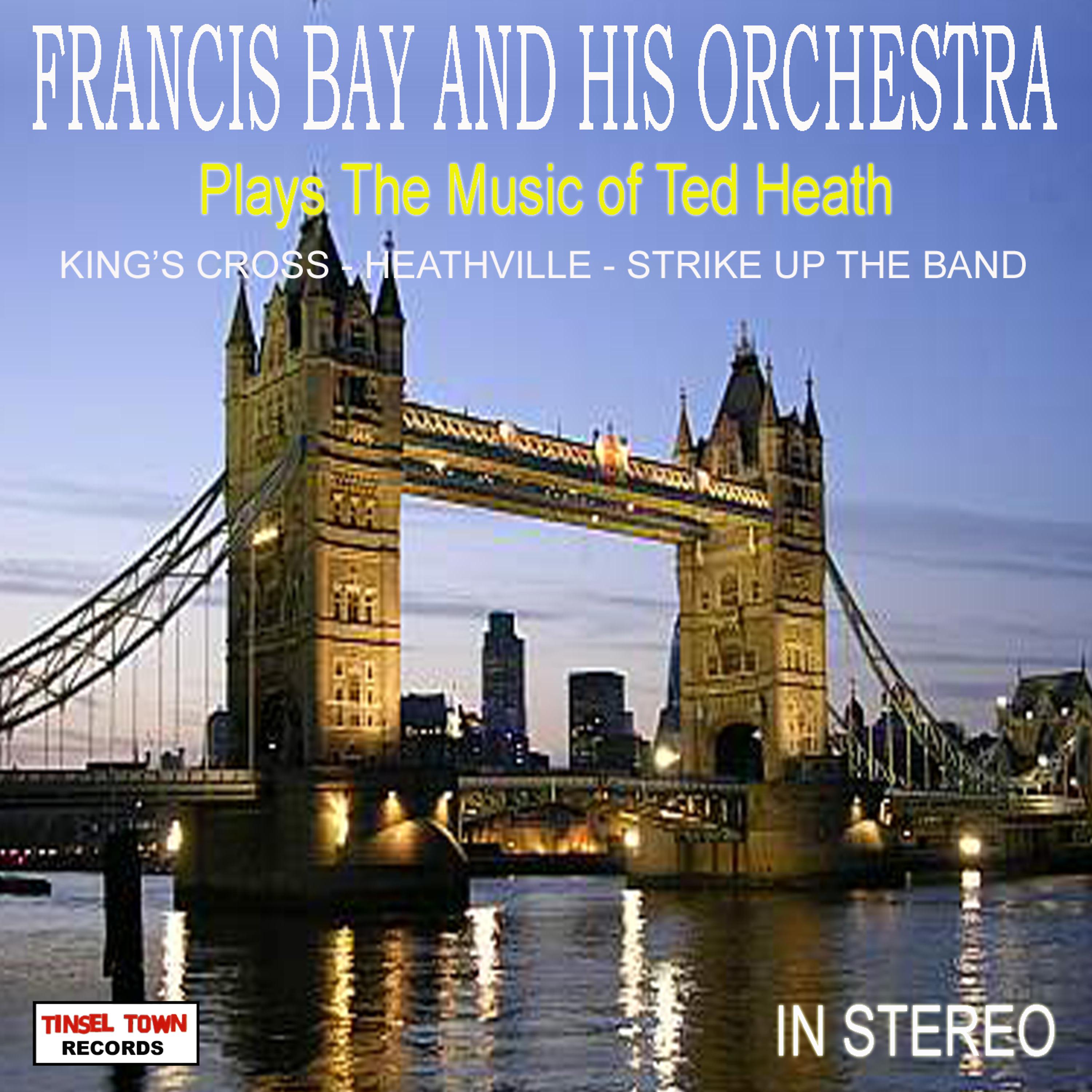 Постер альбома Francis Bay And His Orchestra Plays The Music Of Ted Heath