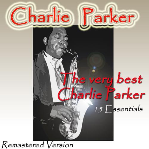 Постер альбома The Very Best Charlie Parker: 15 Essentials (Remastered Version)