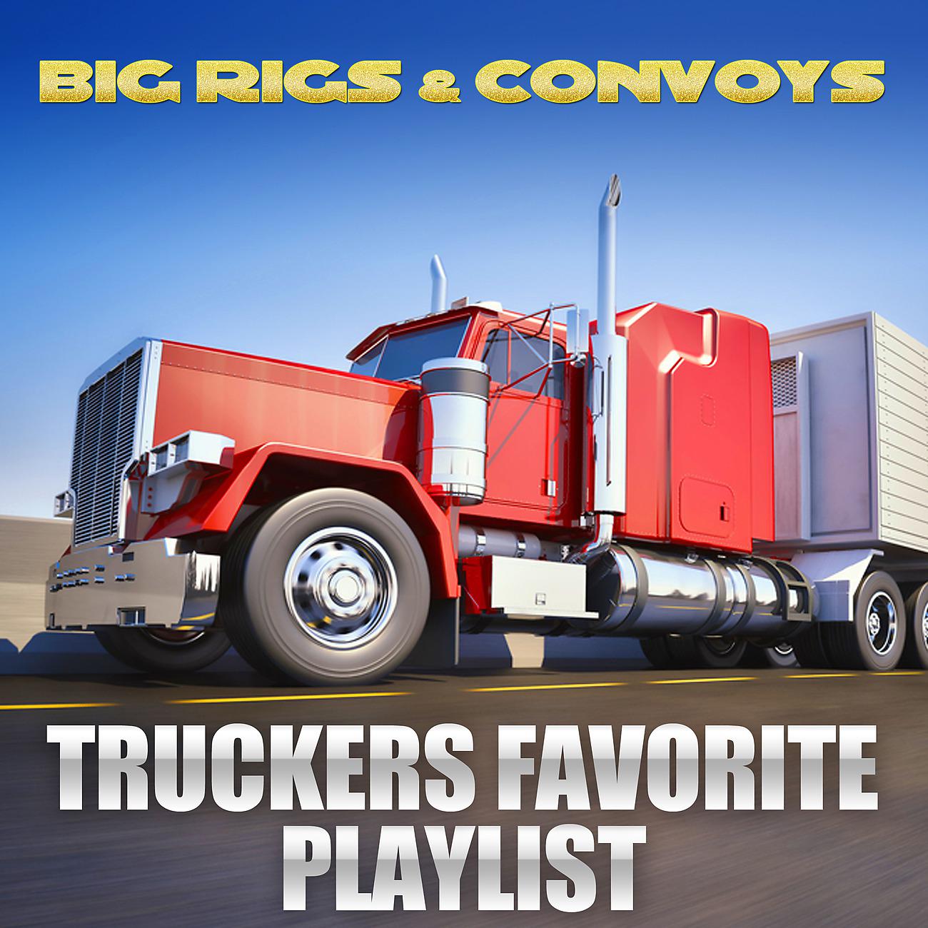 Постер альбома Big Rigs & Convoys - Truckers Favorite Playlist