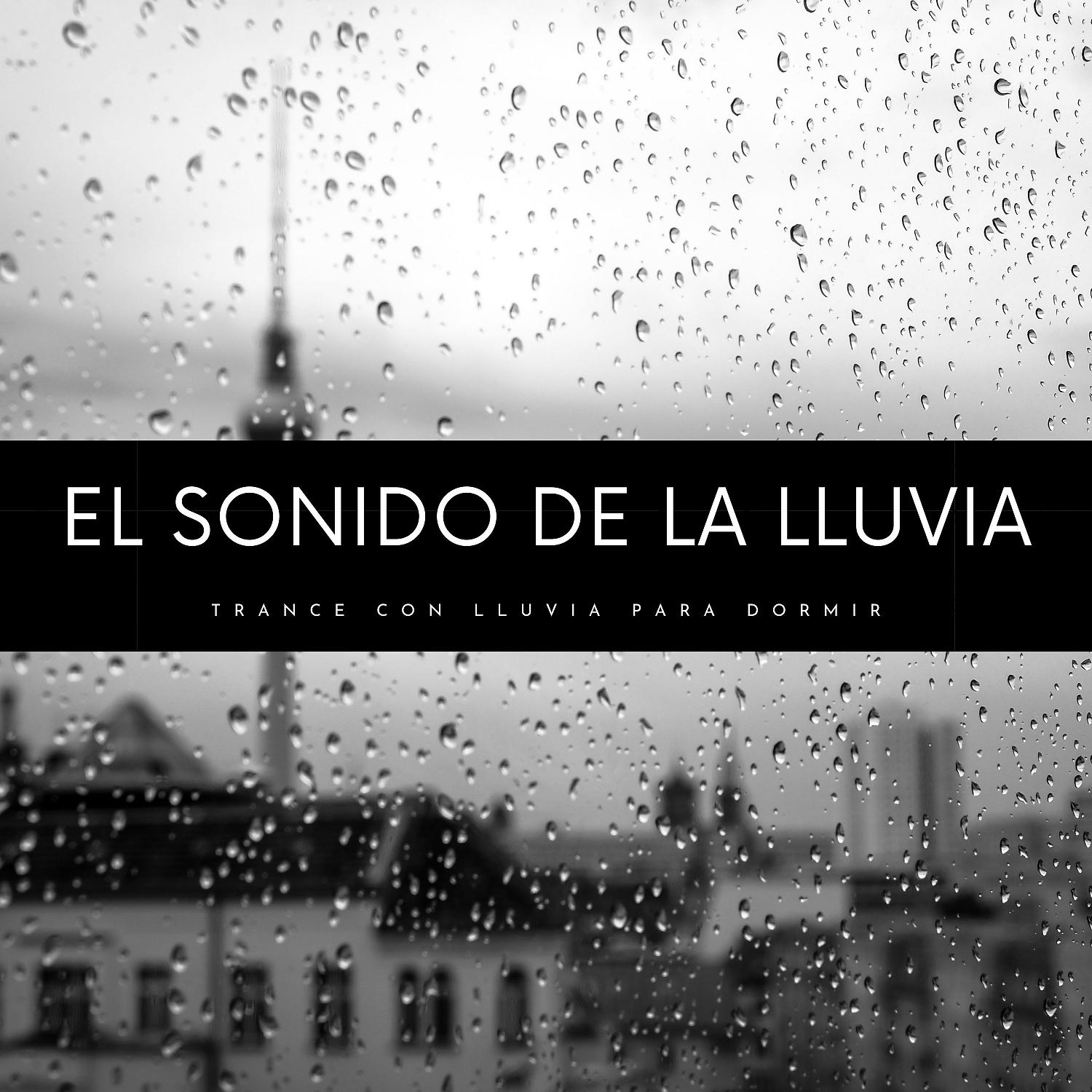 Постер альбома El Sonido De La Lluvia: Trance Con Lluvia Para Dormir