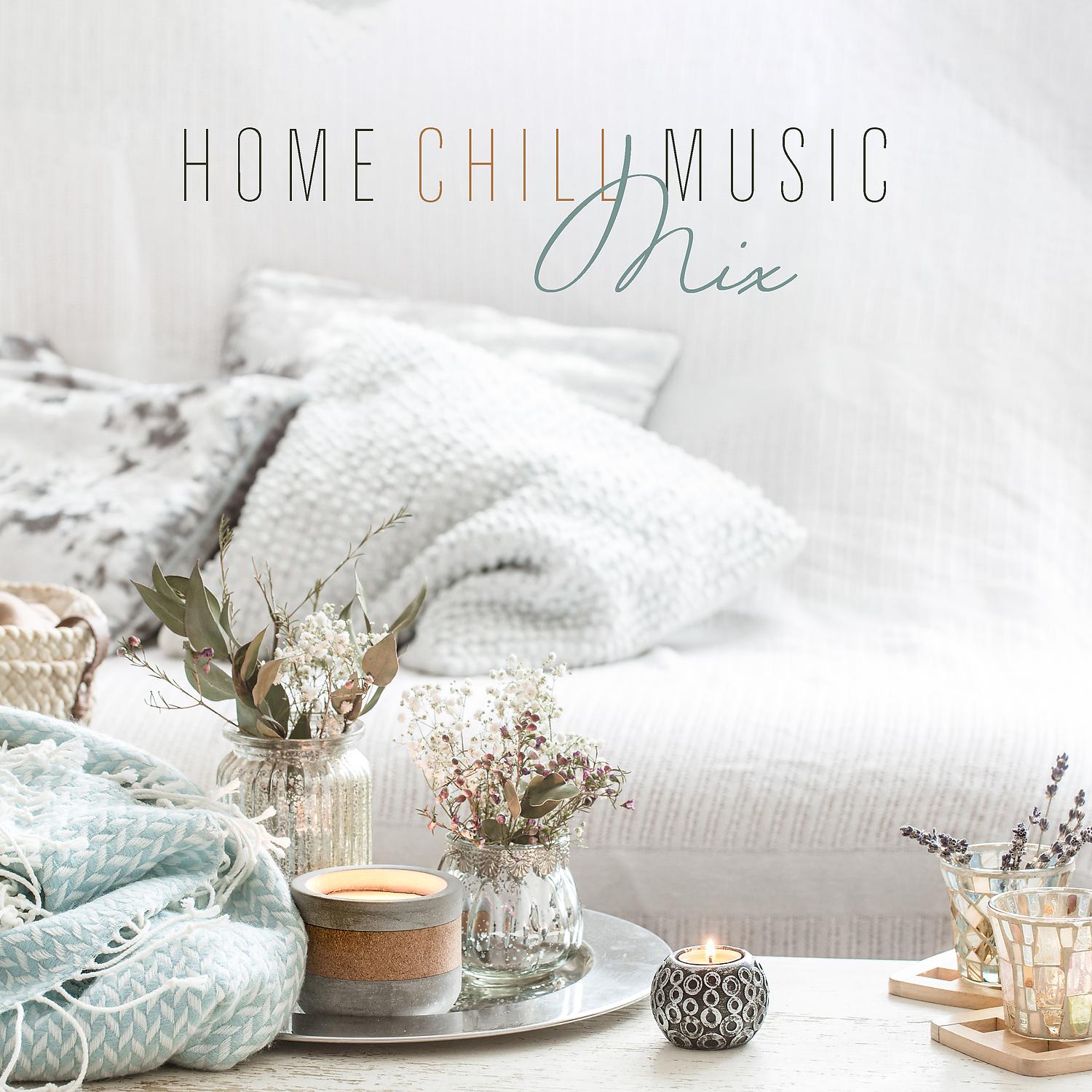 Постер альбома Home Chill Music Mix - Peaceful Instrumental Background Music for Spa, Yoga at Home and Meditation Sleep Healing