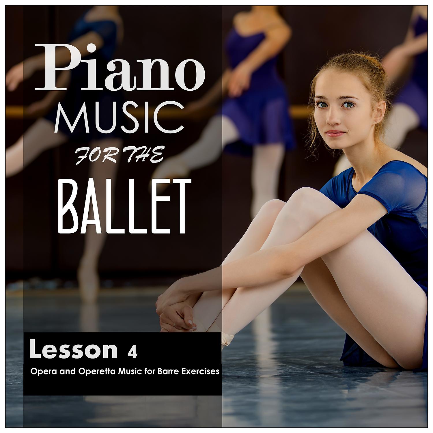 Постер альбома Piano Music for the Ballet, Lesson 4: Opera and Operetta Music for Barre Exercises