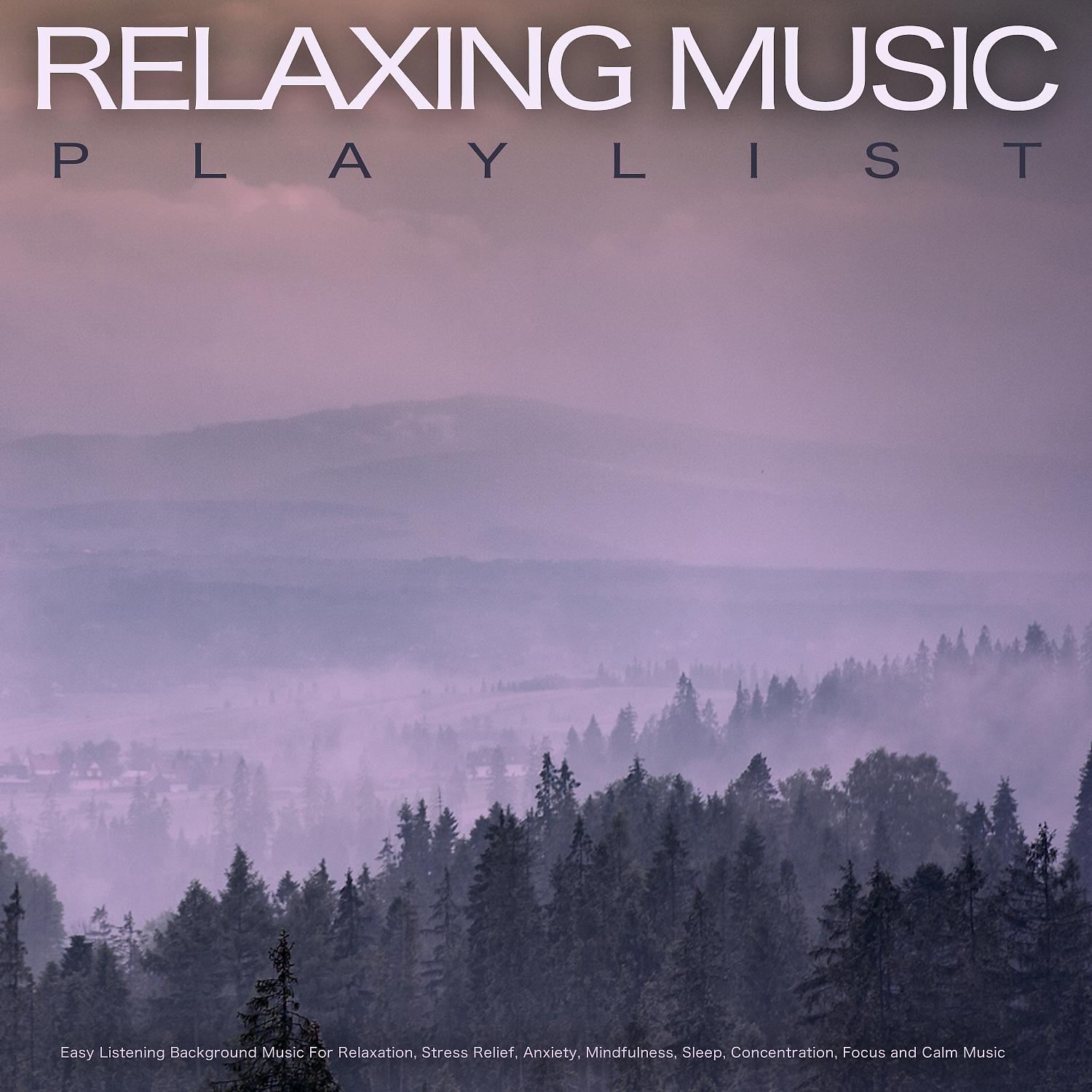 Постер альбома Relaxing Music Playlist: Easy Listening Background Music For Relaxation, Stress Relief, Anxiety, Mindfulness, Sleep, Concentration, Focus and Calm Music