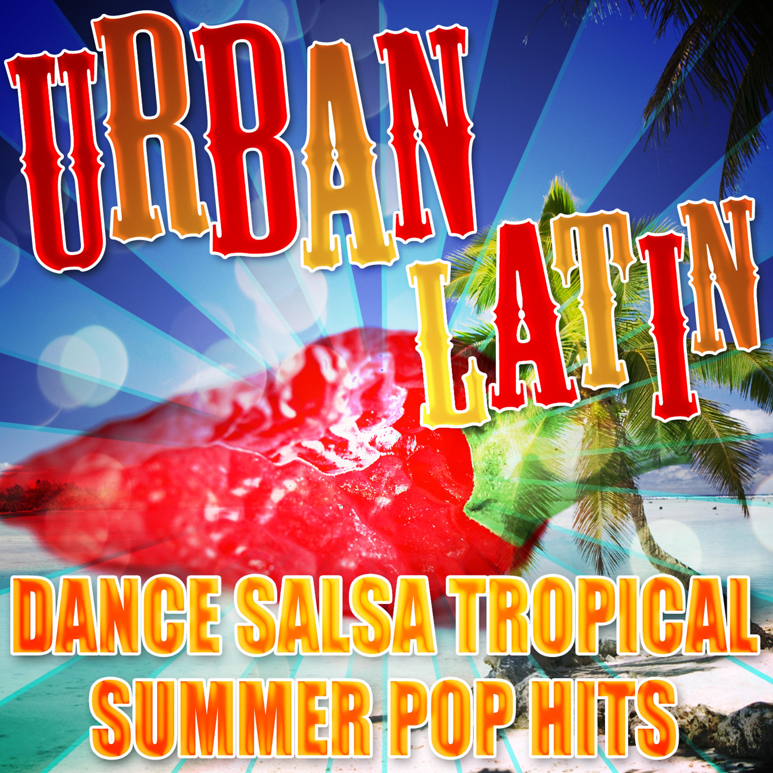 Постер альбома Urban Latin Dance Salsa Tropical Summer Pop Hits