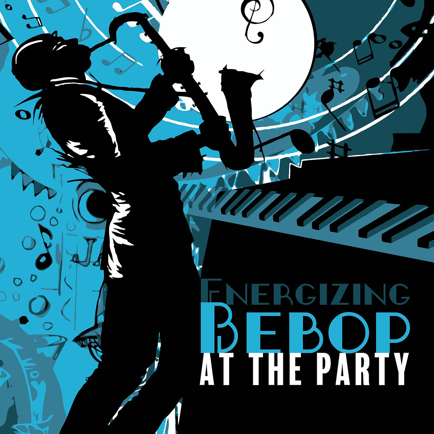 Постер альбома Energizing Bebop at the Party - Jazz Music for Dancing, Jazz at Night, Have Fun in a Jazzy Mood