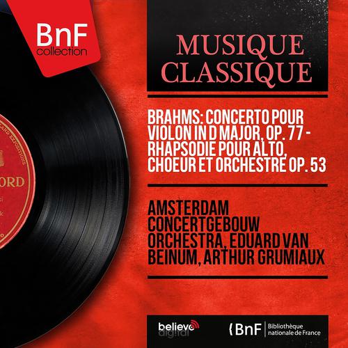 Постер альбома Brahms: Concerto pour violon in D Major, Op. 77 - Rhapsodie pour alto, choeur et orchestre Op. 53 (Mono Version)