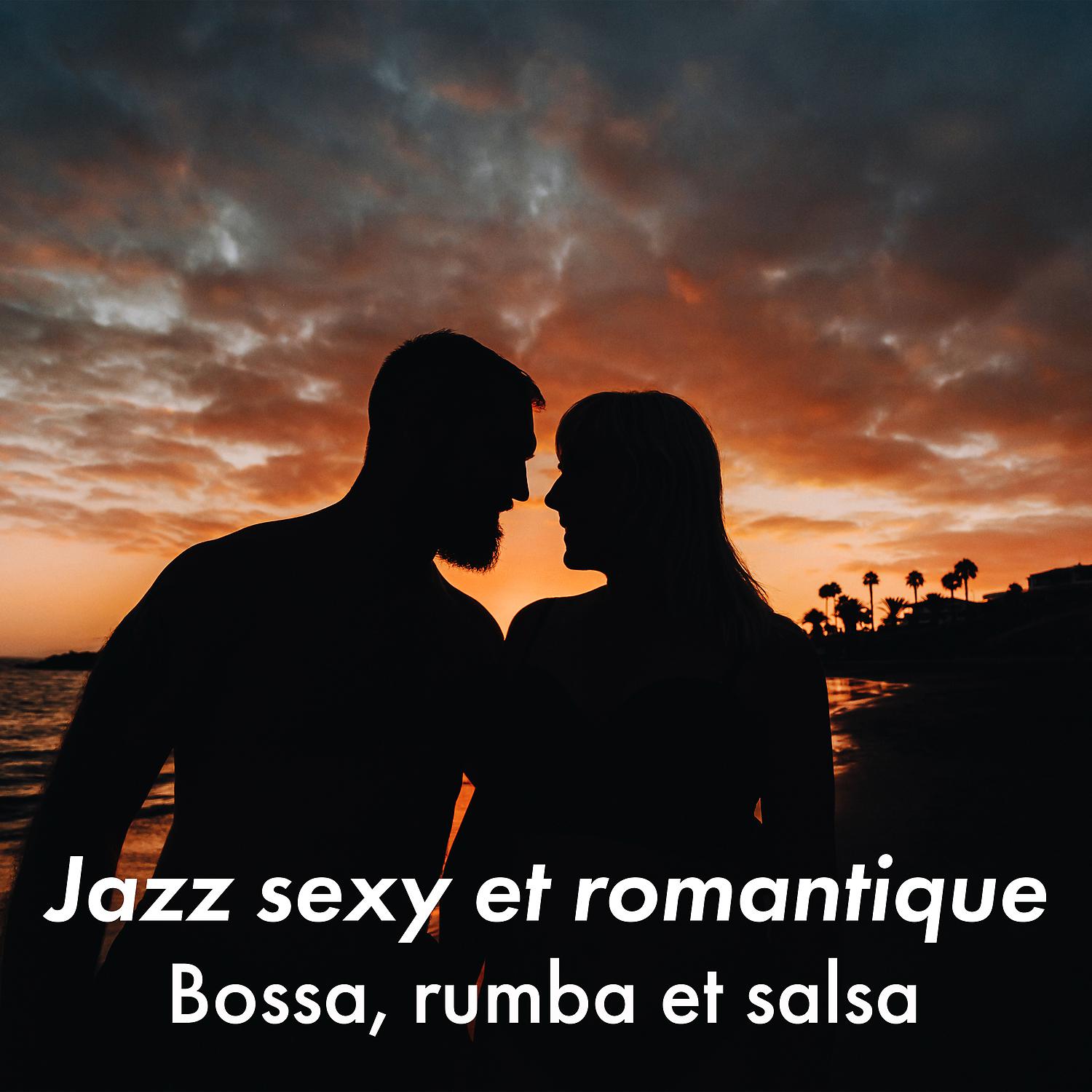 Постер альбома Jazz sexy et romantique: Bossa, rumba et salsa, Ambiance sensuelle, Musique d'amour