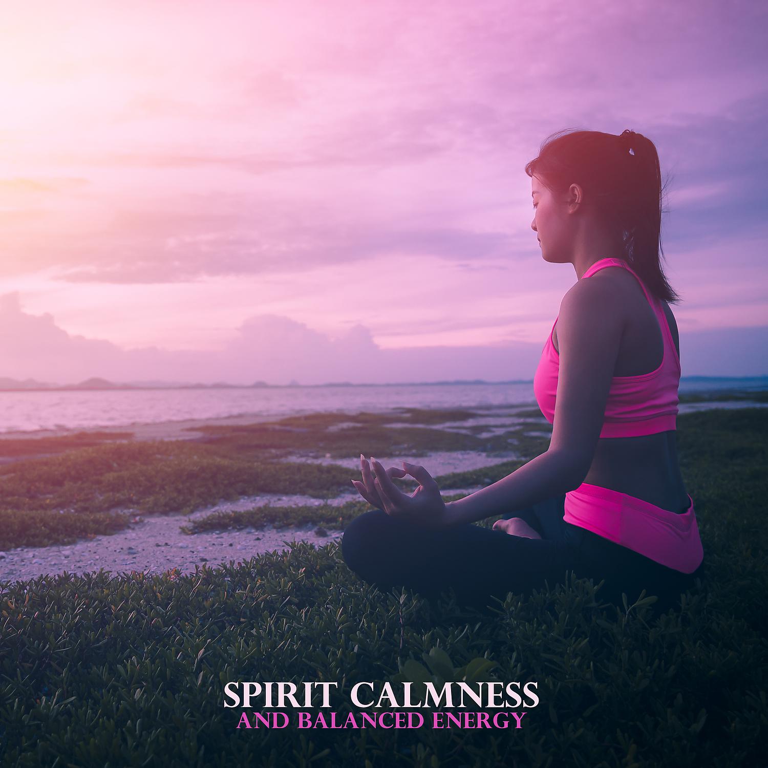 Постер альбома Spirit Calmness and Balanced Energy: Relaxing & Calming Ethereal Music, Meditation, Healing New Age Sounds