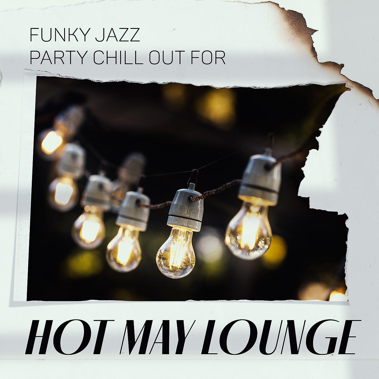 Постер альбома Funky Jazz Party Chill Out for Hot May Lounge