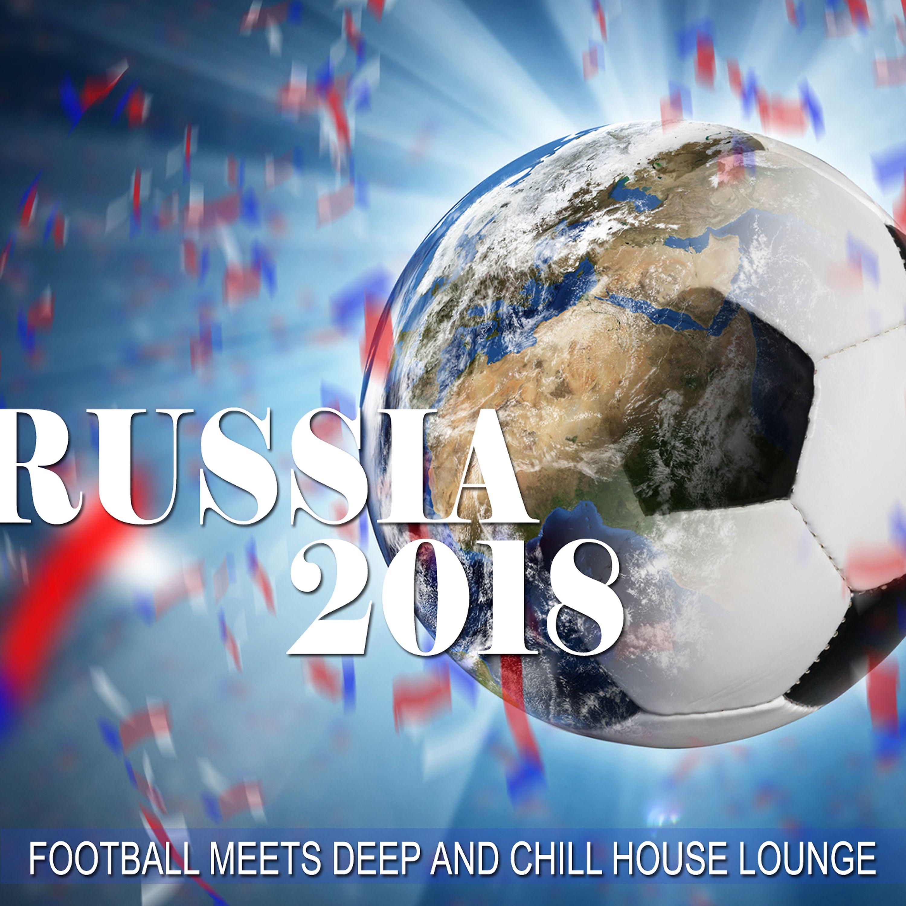 Постер альбома Russia 2018 (Football Meets Deep and Chill House Lounge)