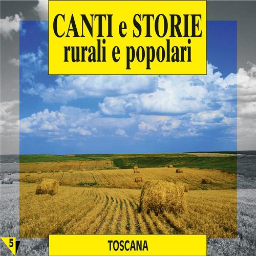 Постер альбома Canti e storie rurali e popolari : Toscana, vol. 5