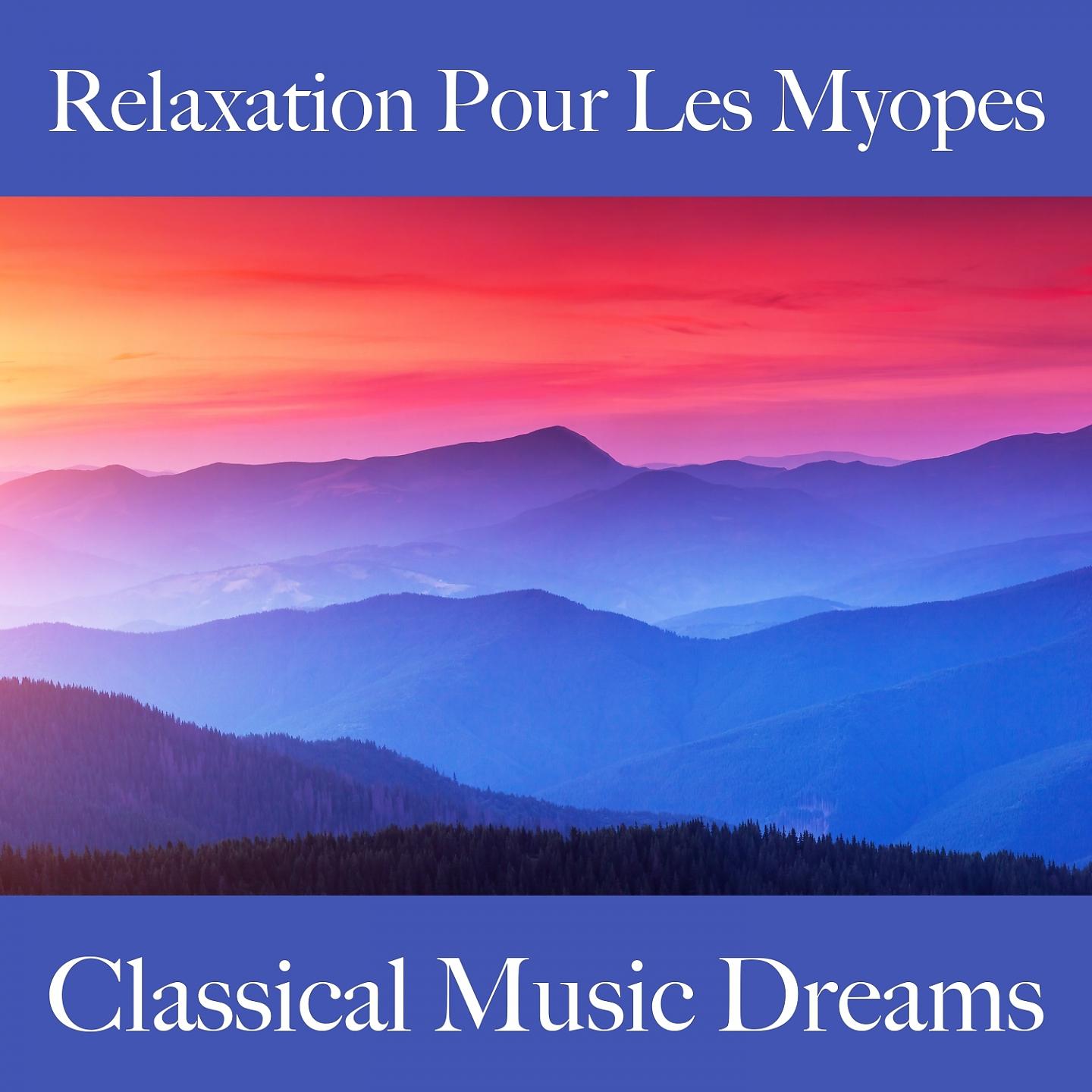Постер альбома Relaxation Pour Les Myopes: Classical Music Dreams - La Meilleure Musique Pour Se Détendre