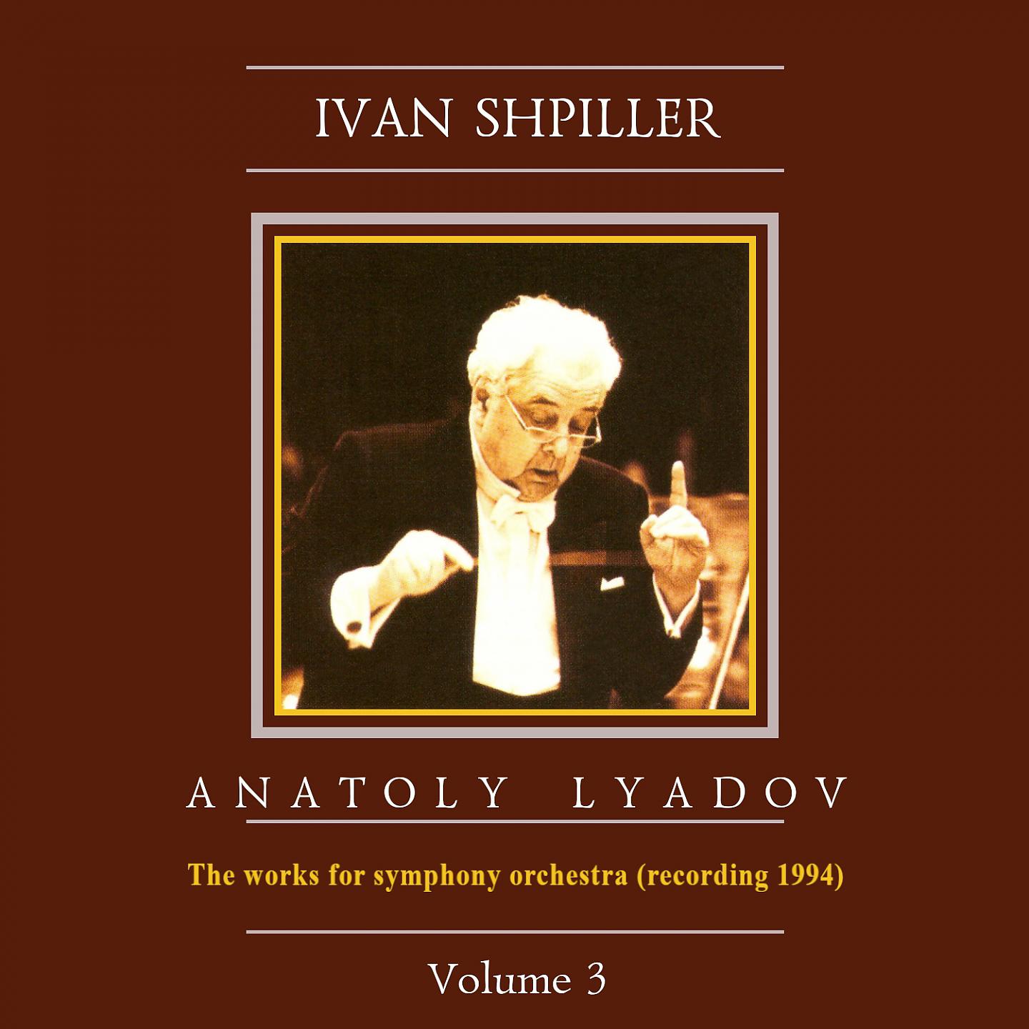 Постер альбома Ivan Shpiller is Conducting, Vol. 3: Lyadov