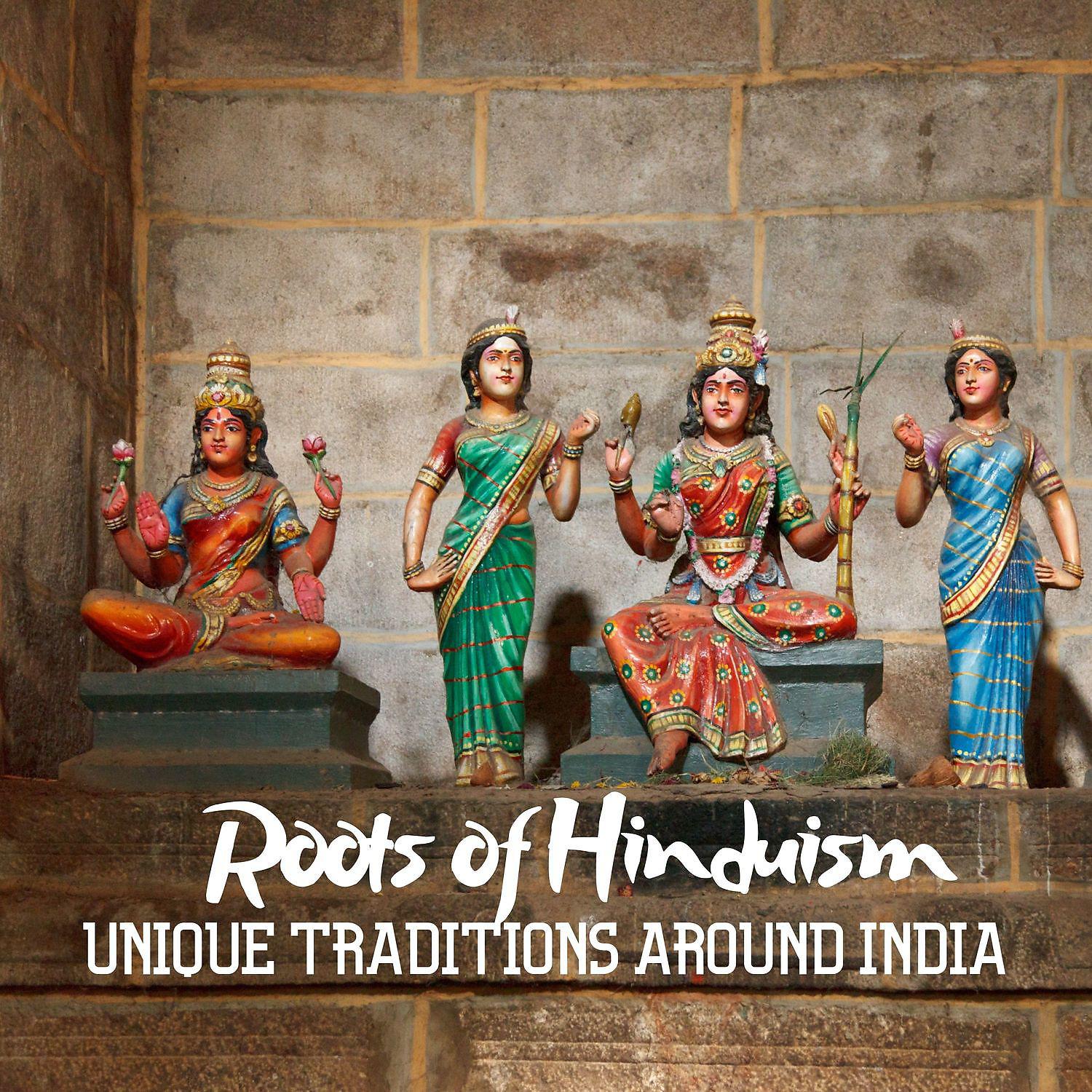 Постер альбома Roots of Hinduism: Unique Traditions Around India, Deep Spirituality
